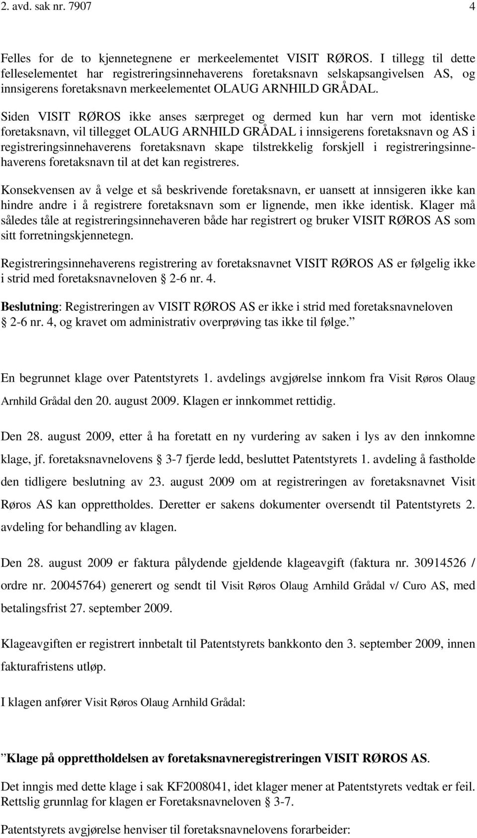 Siden VISIT RØROS ikke anses særpreget og dermed kun har vern mot identiske foretaksnavn, vil tillegget OLAUG ARNHILD GRÅDAL i innsigerens foretaksnavn og AS i registreringsinnehaverens foretaksnavn