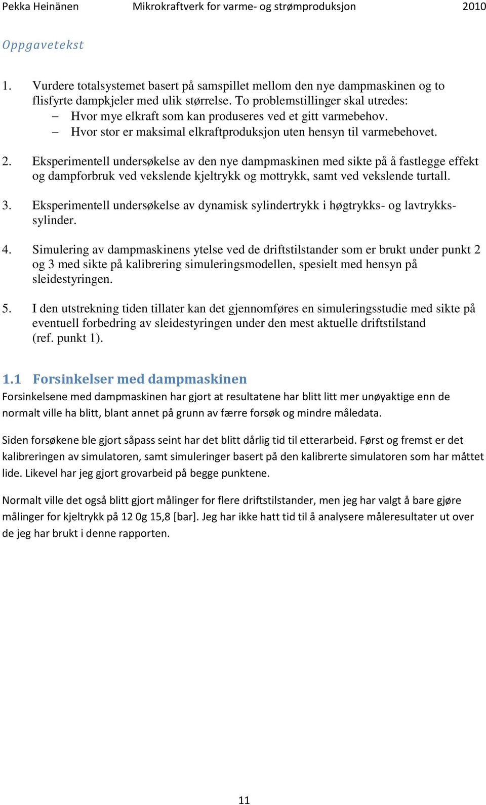 Eksperimentell undersøkelse av den nye dampmaskinen med sikte på å fastlegge effekt og dampforbruk ved vekslende kjeltrykk og mottrykk, samt ved vekslende turtall. 3.