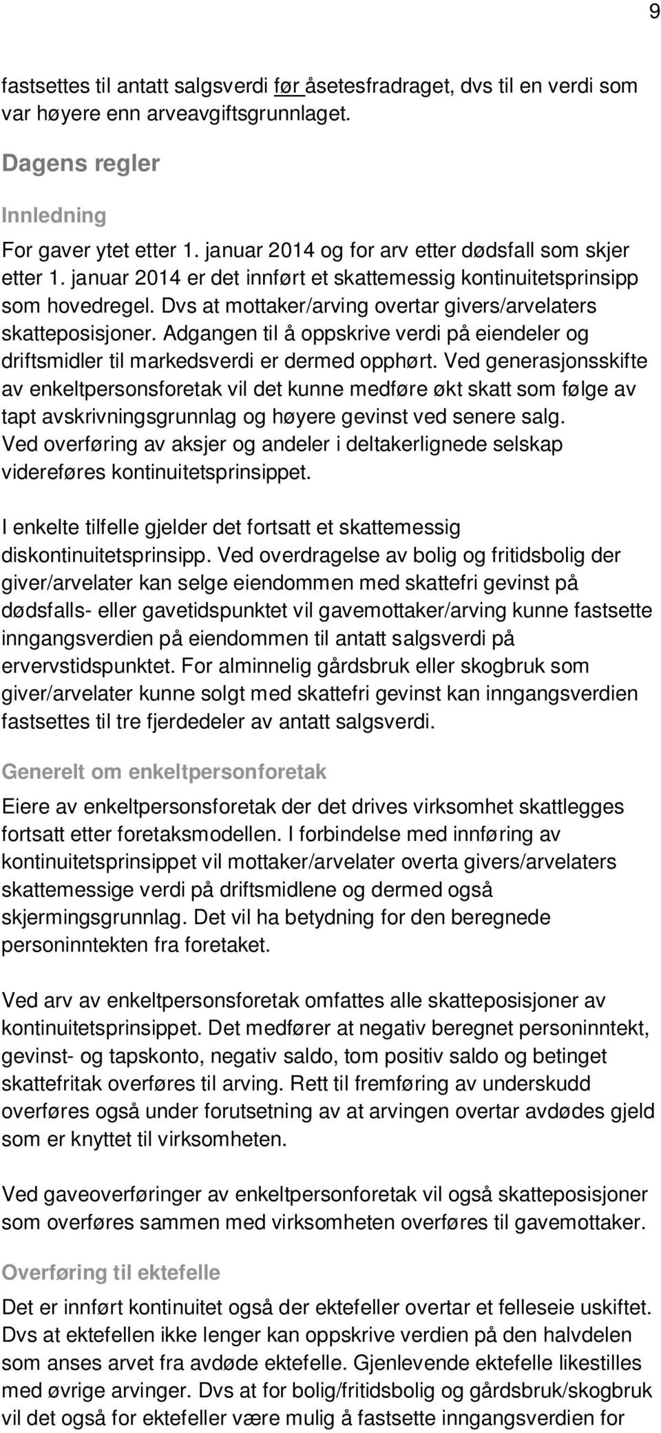 Dvs at mottaker/arving overtar givers/arvelaters skatteposisjoner. Adgangen til å oppskrive verdi på eiendeler og driftsmidler til markedsverdi er dermed opphørt.