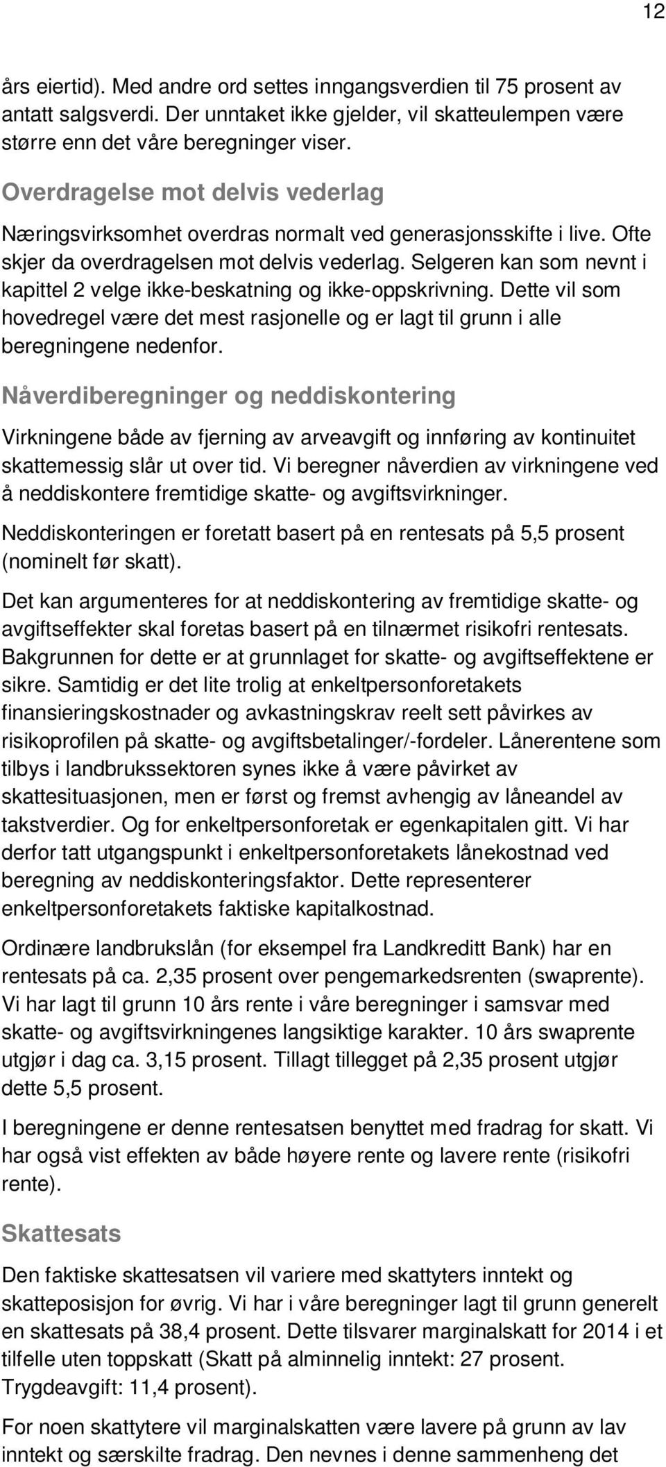 Selgeren kan som nevnt i kapittel 2 velge ikke-beskatning og ikke-oppskrivning. Dette vil som hovedregel være det mest rasjonelle og er lagt til grunn i alle beregningene nedenfor.