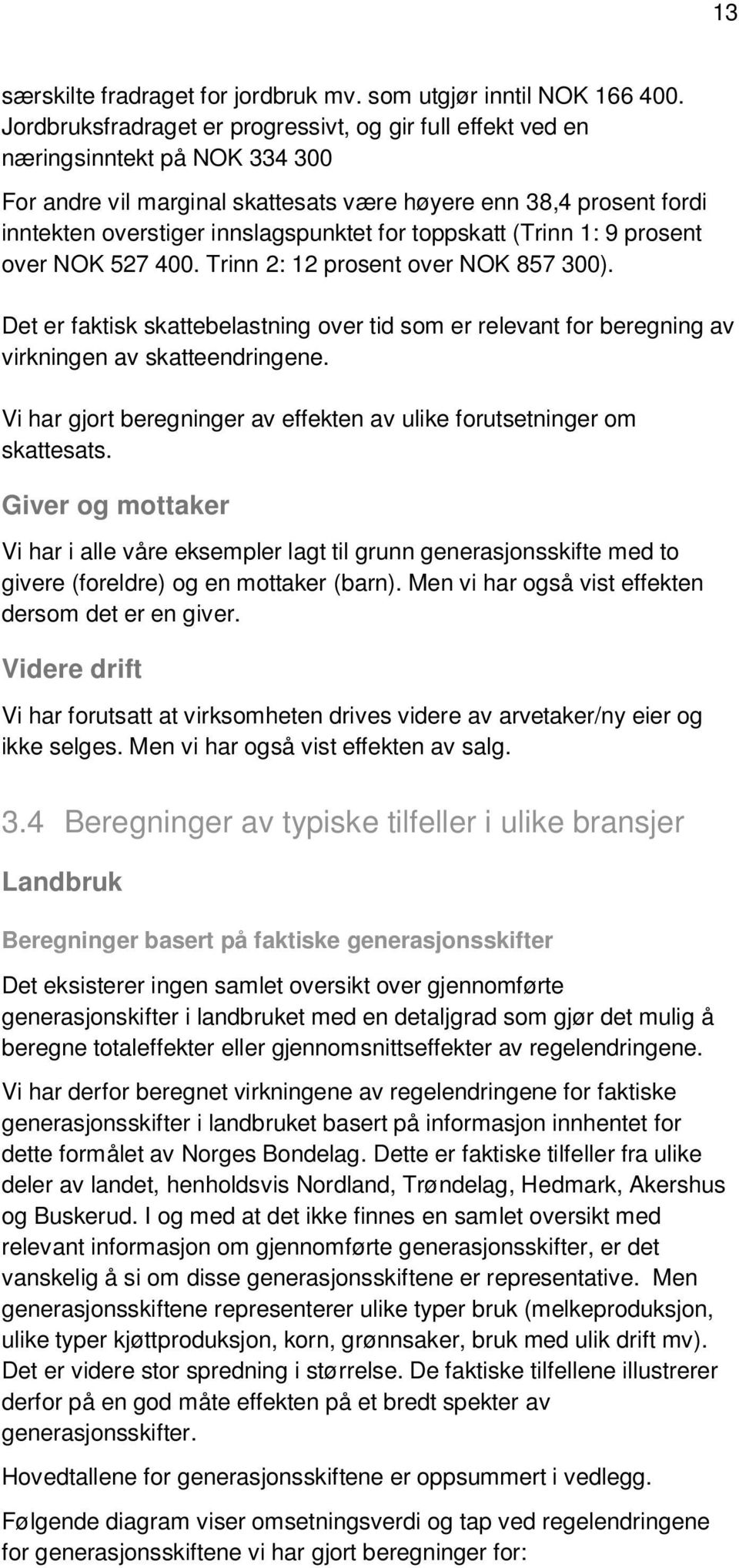 for toppskatt (Trinn 1: 9 prosent over NOK 527 400. Trinn 2: 12 prosent over NOK 857 300). Det er faktisk skattebelastning over tid som er relevant for beregning av virkningen av skatteendringene.