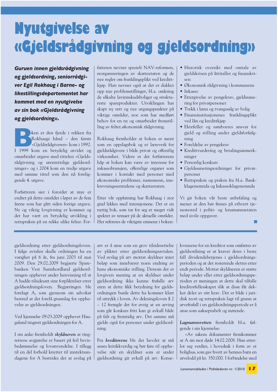 I 1999 kom en betydelig utvidet og omarbeidet utgave med tittelen «Gjeldsrådgivning og utenrettslige gjeldsordninger» og i 2004 kom en tredje utgave med samme tittel som den nå foreliggende 4. utgave. Forfatteren sier i forordet at mye er endret på dette området i løpet av de fem årene som har gått siden forrige utgave.