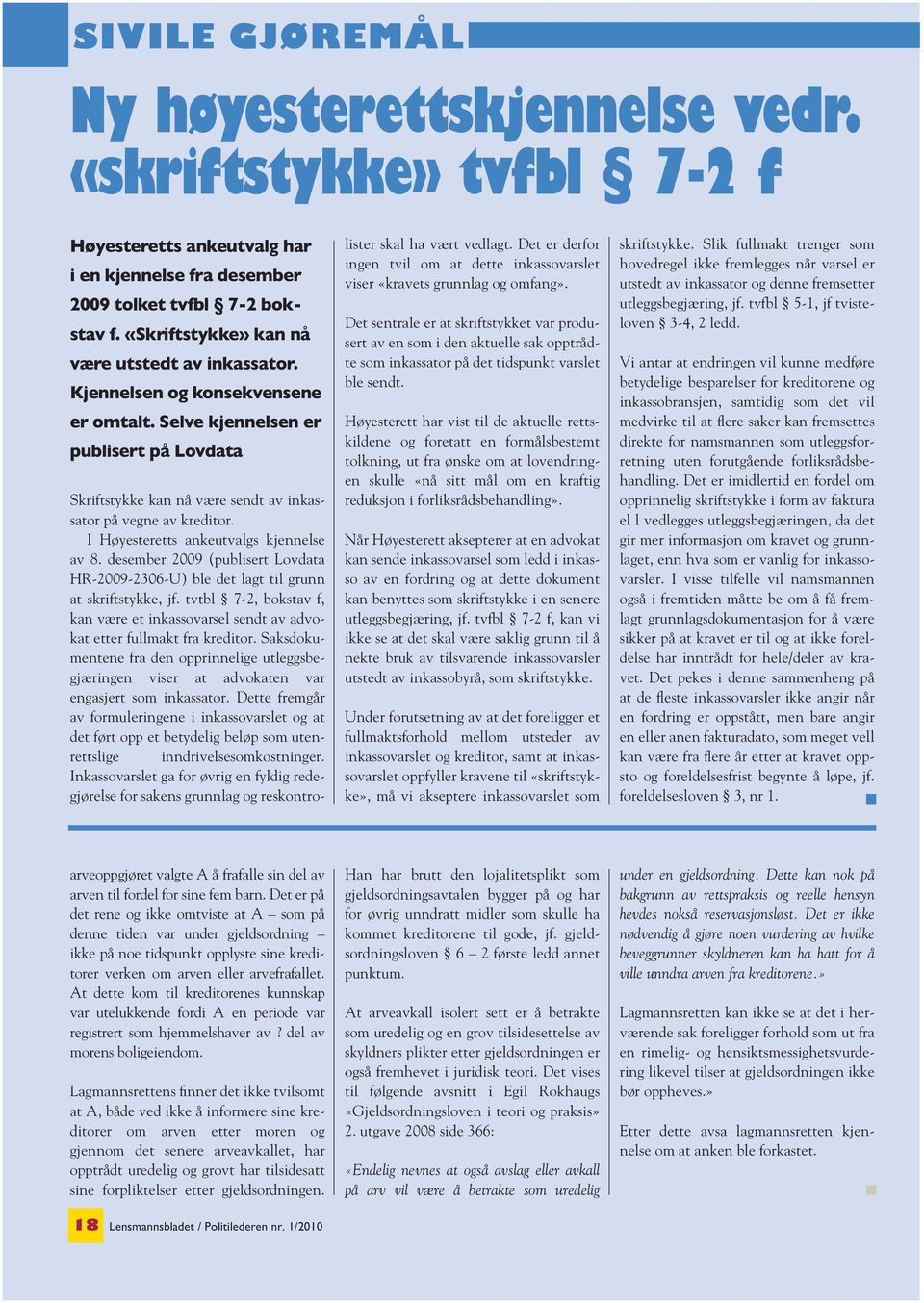 I Høyesteretts ankeutvalgs kjennelse av 8. desember 2009 (publisert Lovdata HR-2009-2306-U) ble det lagt til grunn at skriftstykke, jf.