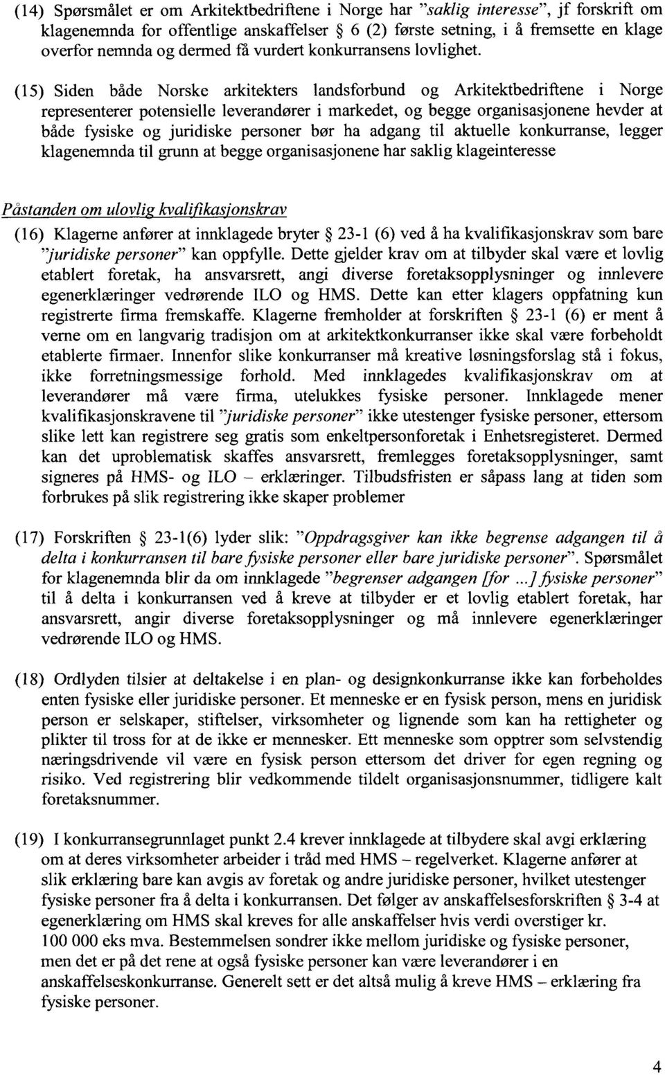 (15) Siden både Norske arkitekters landsforbund og Arkitektbedriftene i Norge representerer potensielle leverandører i markedet, og begge organisasjonene hevder at både fysiske og juridiske personer