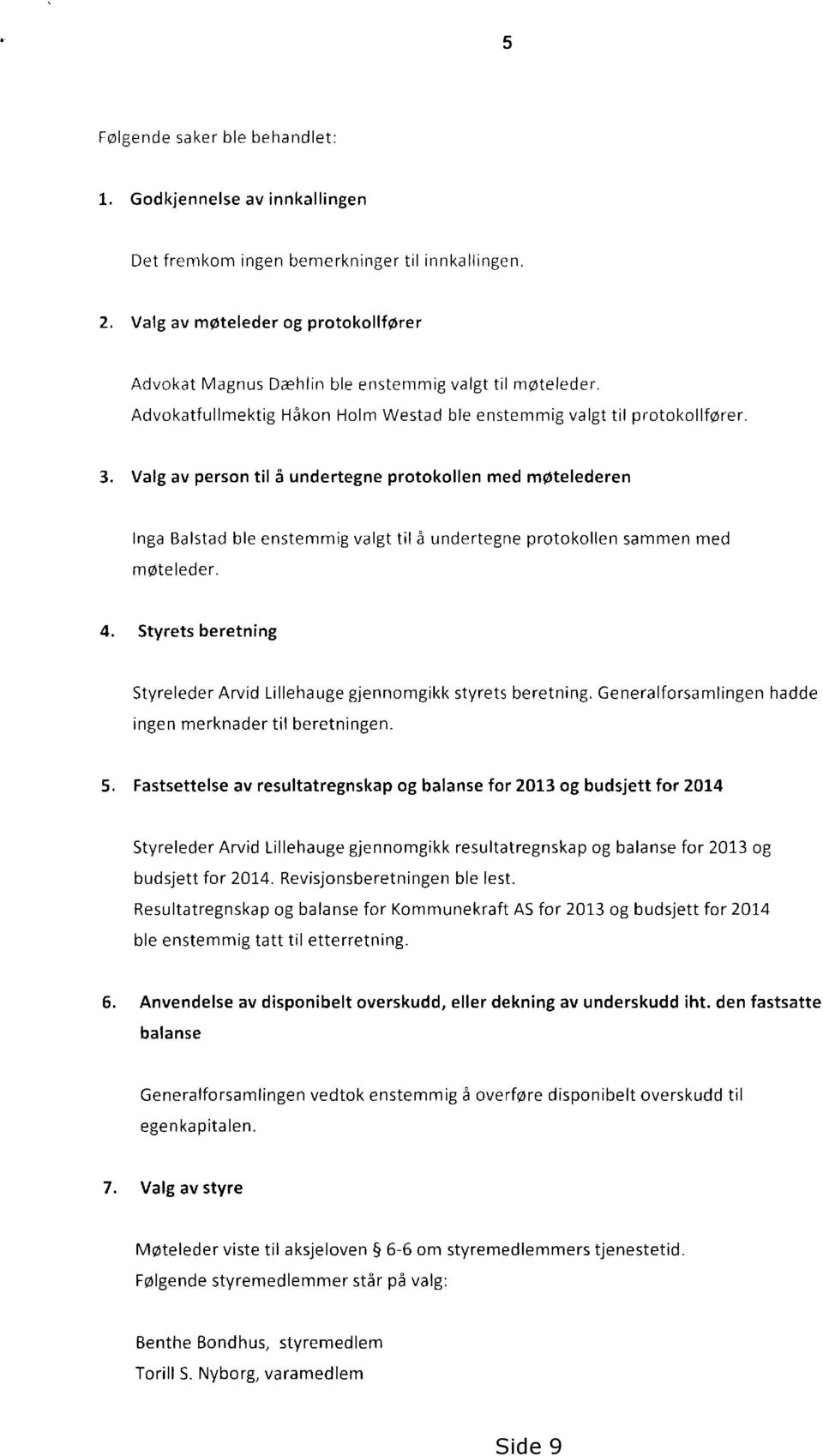 Valg av person til å undertegne protokollen med møtelederen Inga Balstad ble enstemmig valgt til å undertegne protokollen sammen med møteleder.