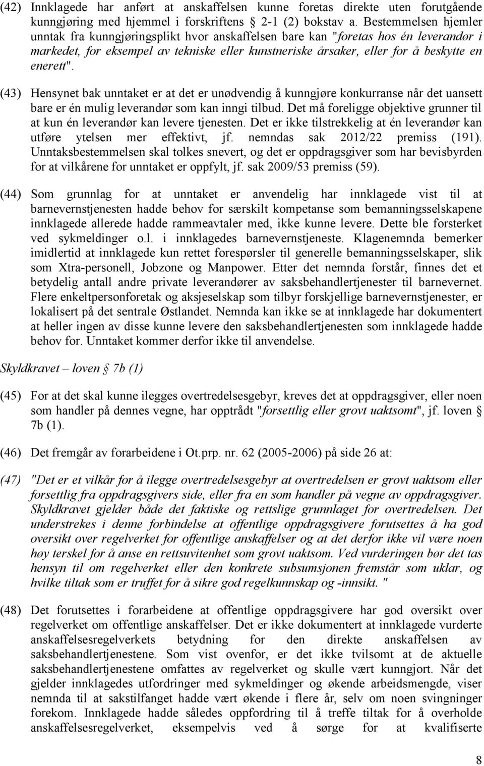 enerett". (43) Hensynet bak unntaket er at det er unødvendig å kunngjøre konkurranse når det uansett bare er én mulig leverandør som kan inngi tilbud.