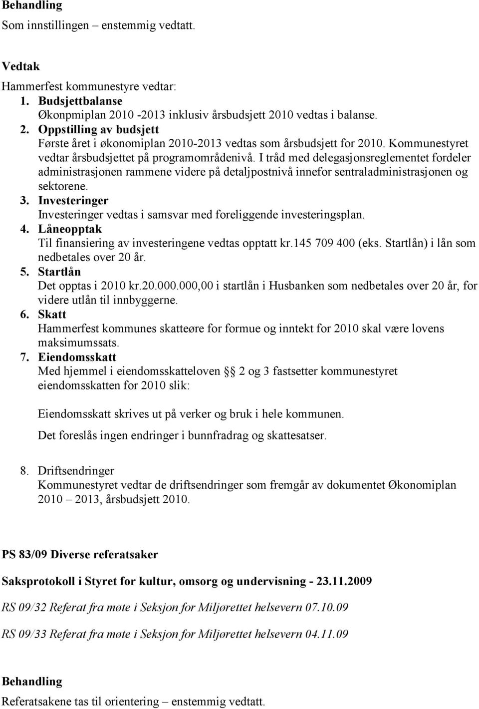 Investeringer Investeringer vedtas i samsvar med foreliggende investeringsplan. 4. Låneopptak Til finansiering av investeringene vedtas opptatt kr.145 709 400 (eks.