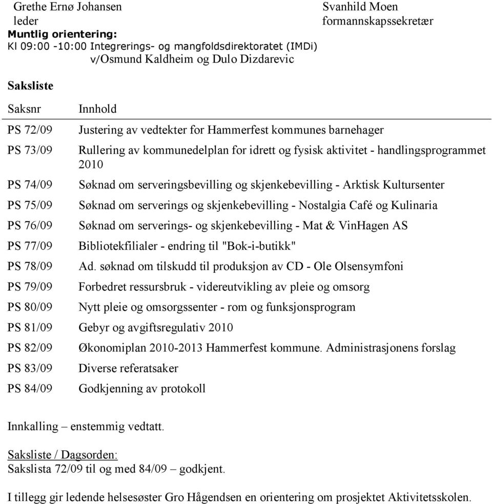 aktivitet - handlingsprogrammet 2010 Søknad om serveringsbevilling og skjenkebevilling - Arktisk Kultursenter Søknad om serverings og skjenkebevilling - Nostalgia Café og Kulinaria Søknad om