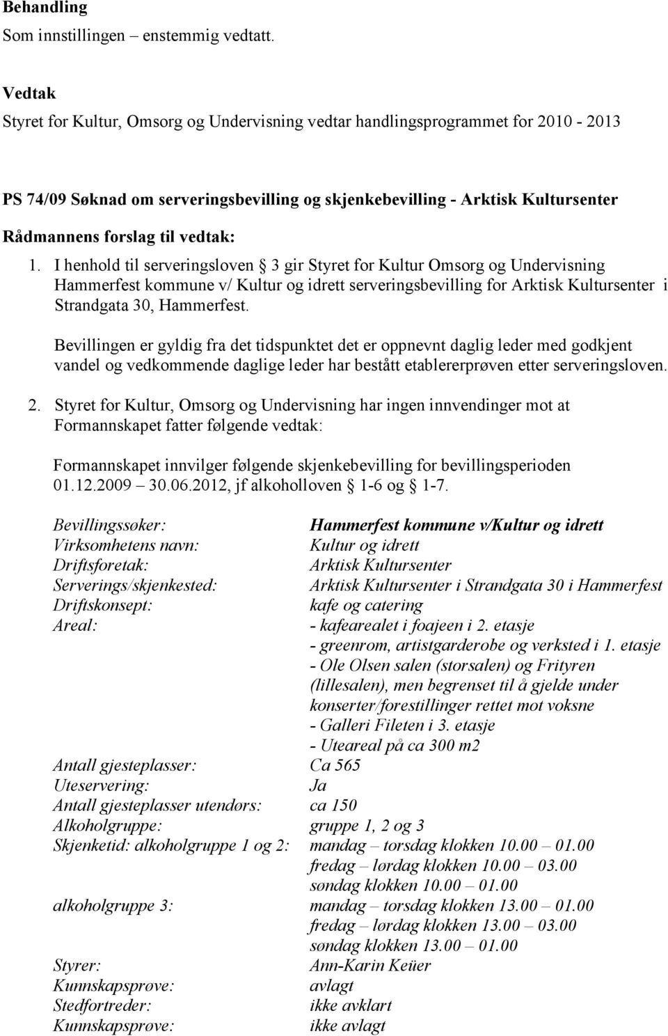 I henhold til serveringsloven 3 gir Styret for Kultur Omsorg og Undervisning Hammerfest kommune v/ Kultur og idrett serveringsbevilling for Arktisk Kultursenter i Strandgata 30, Hammerfest.