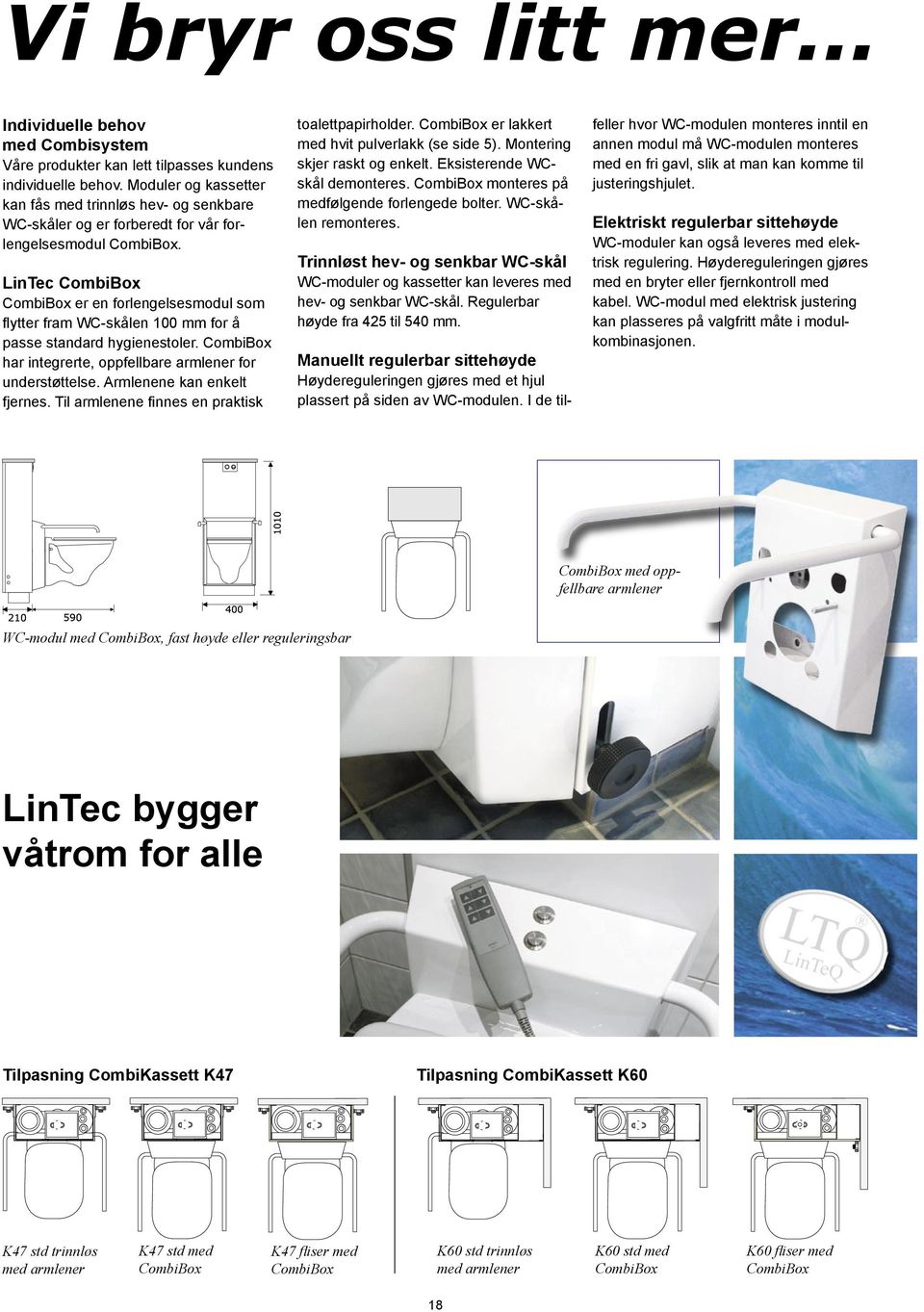 LinTec CombiBox CombiBox er en forlengelsesmodul som flytter fram WC-skålen 100 mm for å passe standard hygienestoler. CombiBox har integrerte, oppfellbare armlener for understøttelse.