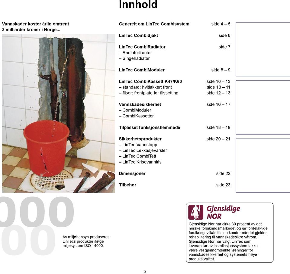 standard: hvitlakkert front side 10 11 fliser: frontplate for flissetting side 12 13 Vannskadesikkerhet side 16 17 CombiModuler CombiKassetter Tilpasset funksjonshemmede side 18 19