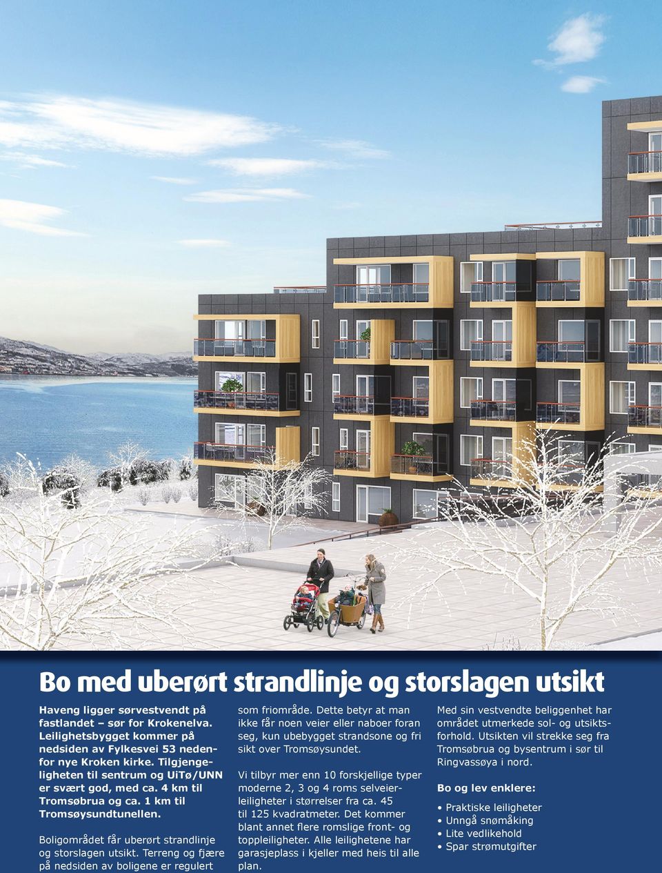 Boligområdet får uberørt strandlinje og storslagen utsikt. Terreng og fjære på nedsiden av boligene er regulert som friområde.