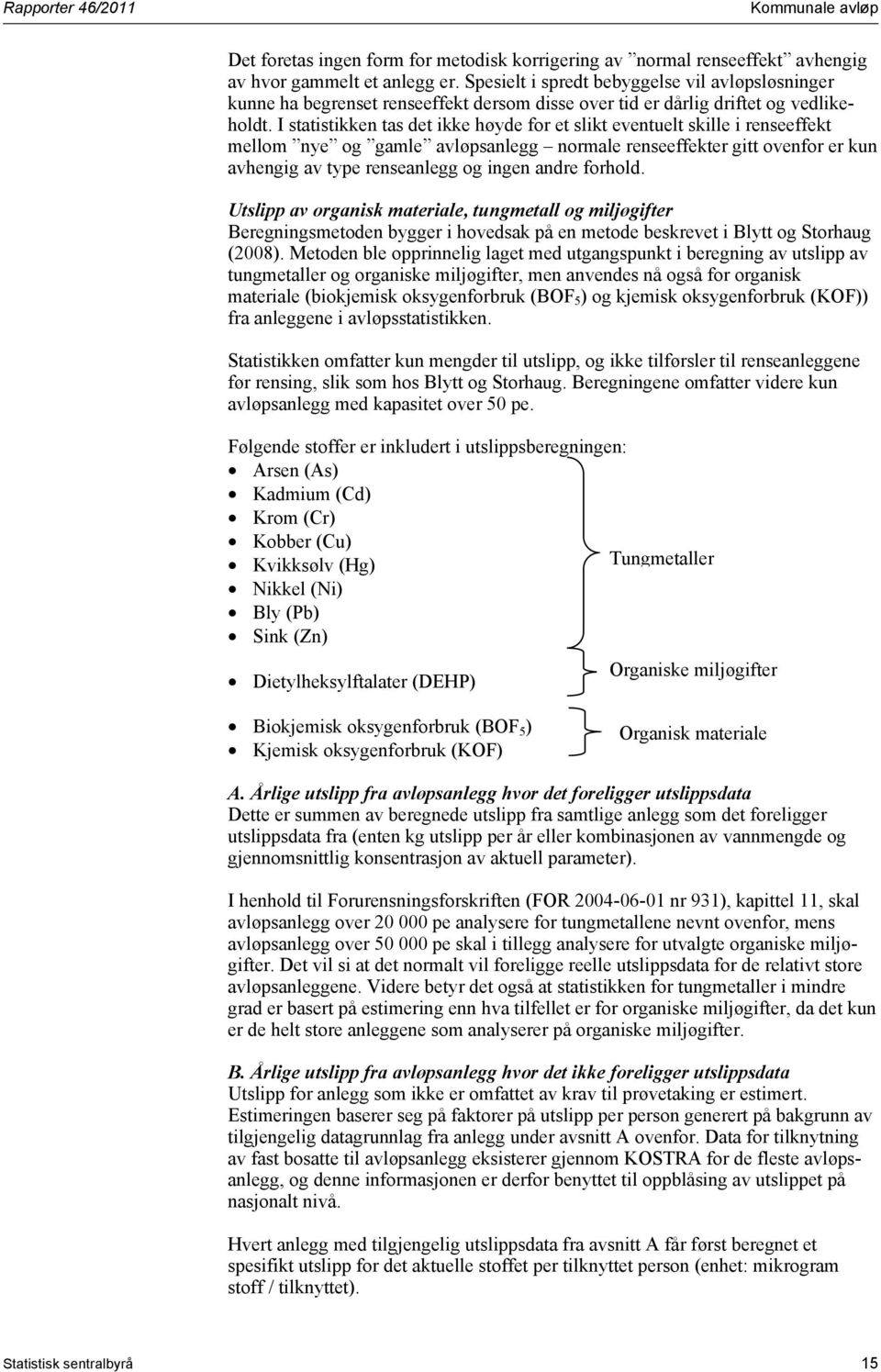 I statistikken tas det ikke høyde for et slikt eventuelt skille i renseeffekt mellom nye og gamle avløpsanlegg normale renseeffekter gitt ovenfor er kun avhengig av type renseanlegg og ingen andre