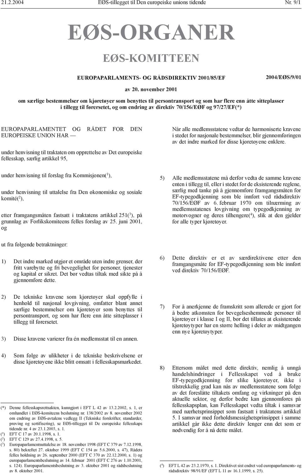 97/27/EF(*) EUROPAPARLAMENTET OG RÅDET FOR DEN EUROPEISKE UNION HAR under henvisning til traktaten om opprettelse av Det europeiske fellesskap, særlig artikkel 95, Når alle medlemsstatene vedtar de