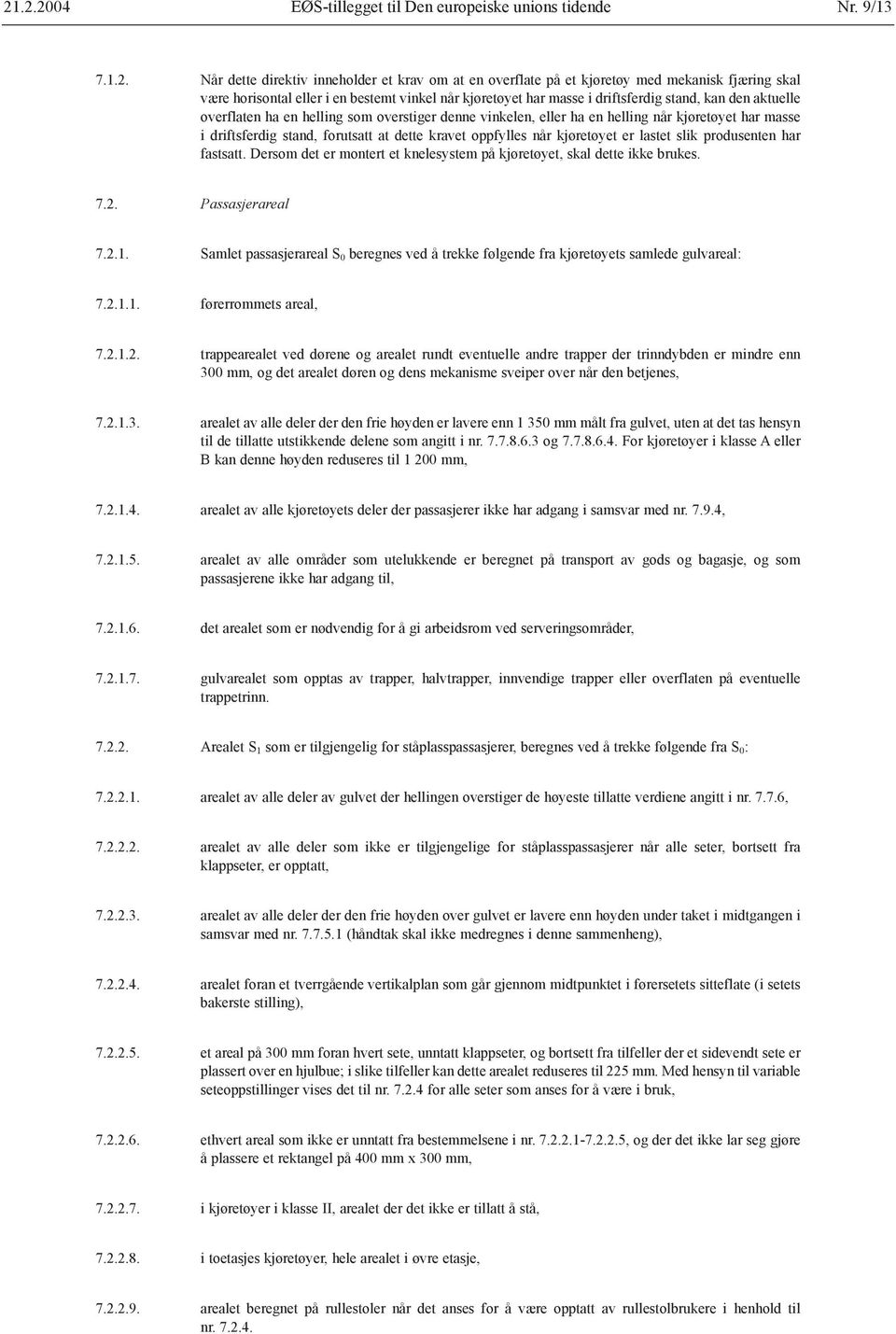 stand, forutsatt at dette kravet oppfylles når kjøretøyet er lastet slik produsenten har fastsatt. Dersom det er montert et knelesystem på kjøretøyet, skal dette ikke brukes. 7.2. Passasjerareal 7.2.1.