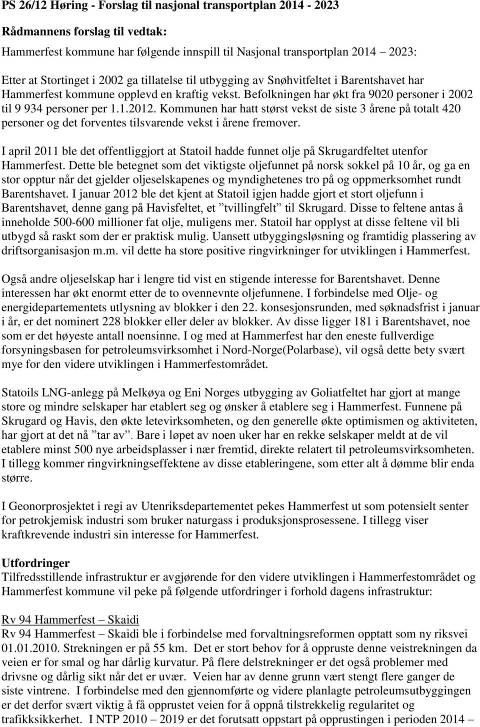 Kommunen har hatt størst vekst de siste 3 årene på totalt 420 personer og det forventes tilsvarende vekst i årene fremover.