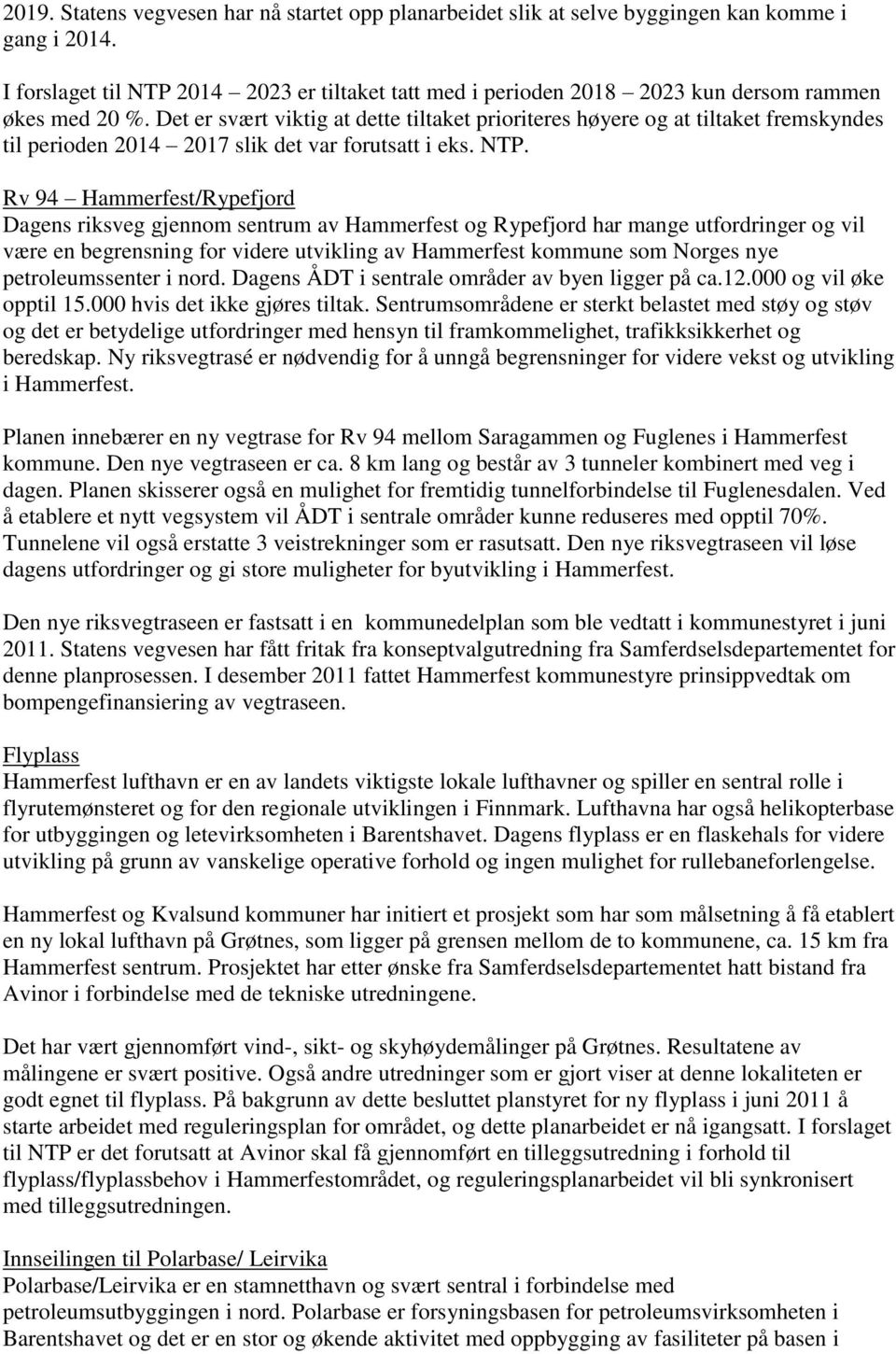 Det er svært viktig at dette tiltaket prioriteres høyere og at tiltaket fremskyndes til perioden 2014 2017 slik det var forutsatt i eks. NTP.