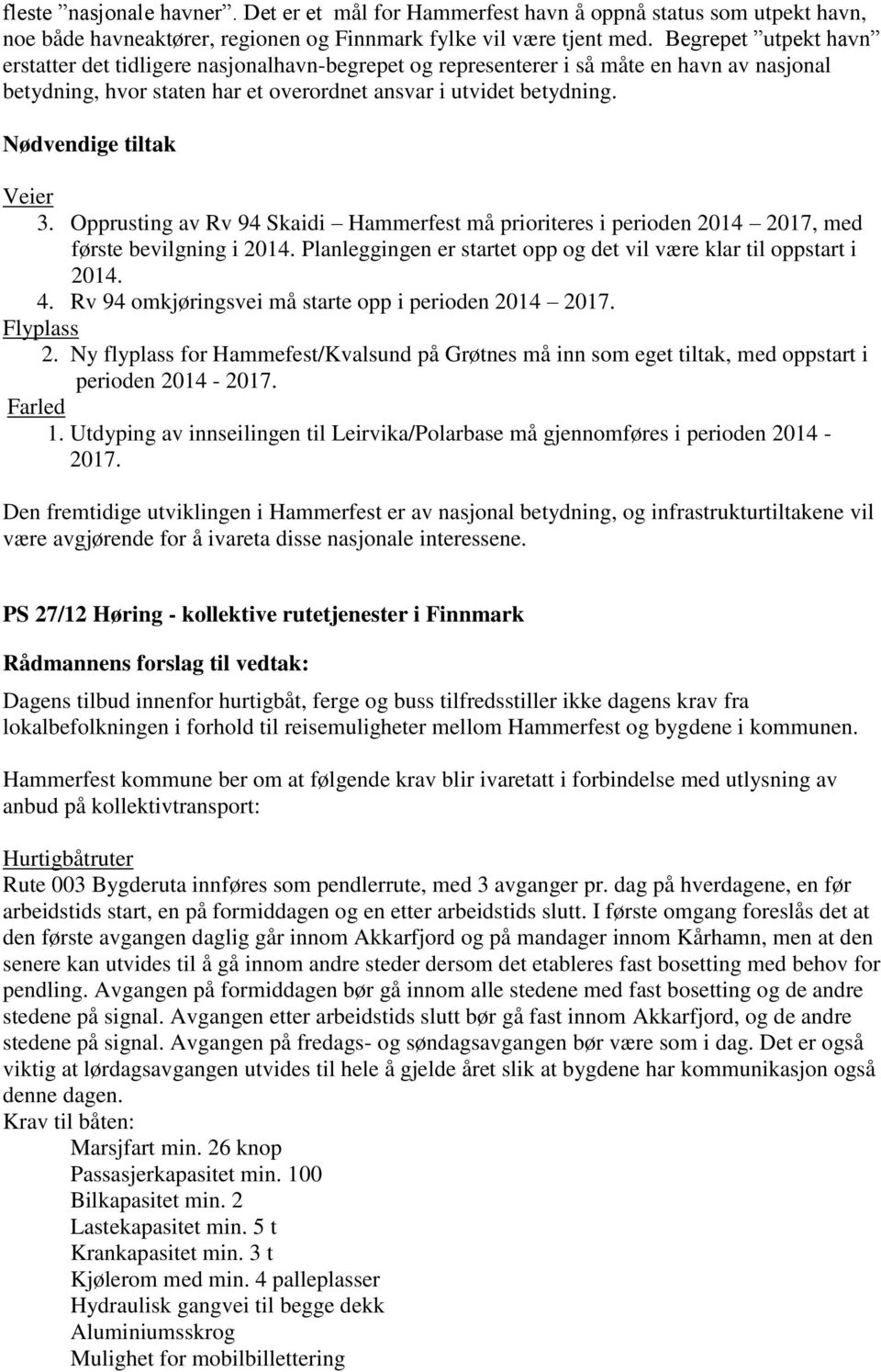 Nødvendige tiltak Veier 3. Opprusting av Rv 94 Skaidi Hammerfest må prioriteres i perioden 2014 2017, med første bevilgning i 2014.