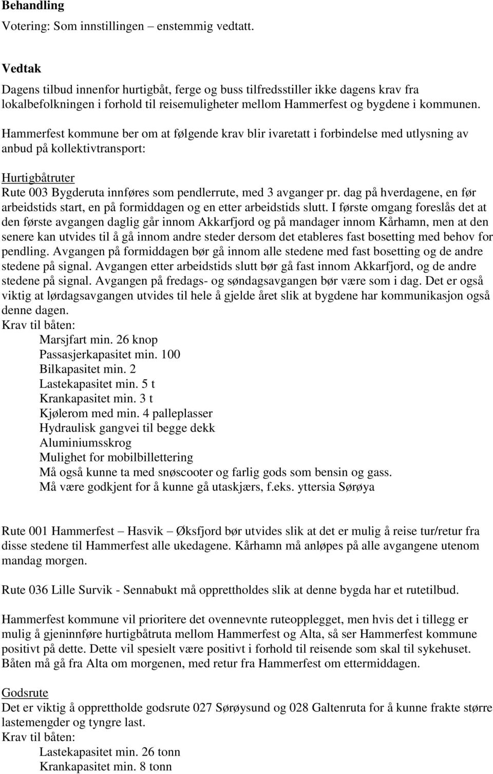 Hammerfest kommune ber om at følgende krav blir ivaretatt i forbindelse med utlysning av anbud på kollektivtransport: Hurtigbåtruter Rute 003 Bygderuta innføres som pendlerrute, med 3 avganger pr.