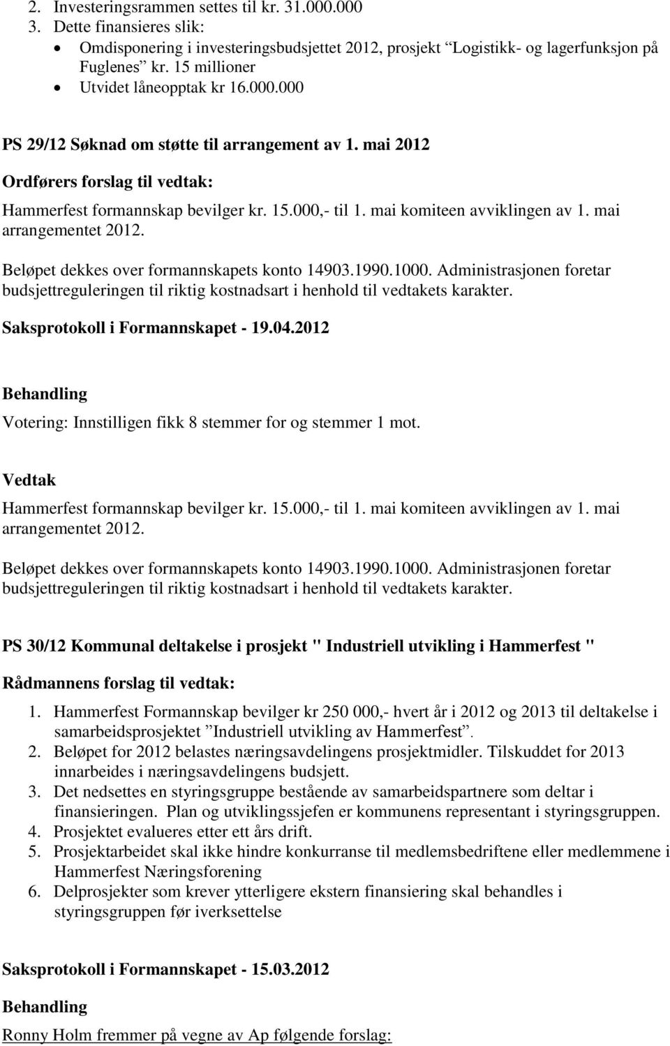 mai komiteen avviklingen av 1. mai arrangementet 2012. Beløpet dekkes over formannskapets konto 14903.1990.1000.