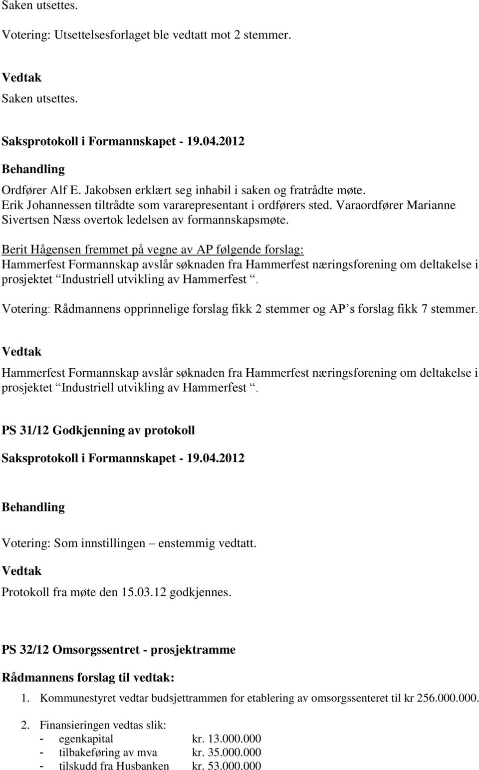 Berit Hågensen fremmet på vegne av AP følgende forslag: Hammerfest Formannskap avslår søknaden fra Hammerfest næringsforening om deltakelse i prosjektet Industriell utvikling av Hammerfest.