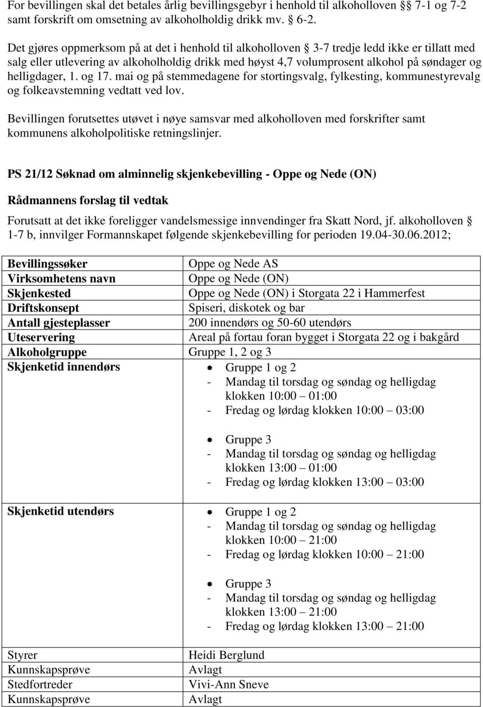 helligdager, 1. og 17. mai og på stemmedagene for stortingsvalg, fylkesting, kommunestyrevalg og folkeavstemning vedtatt ved lov.