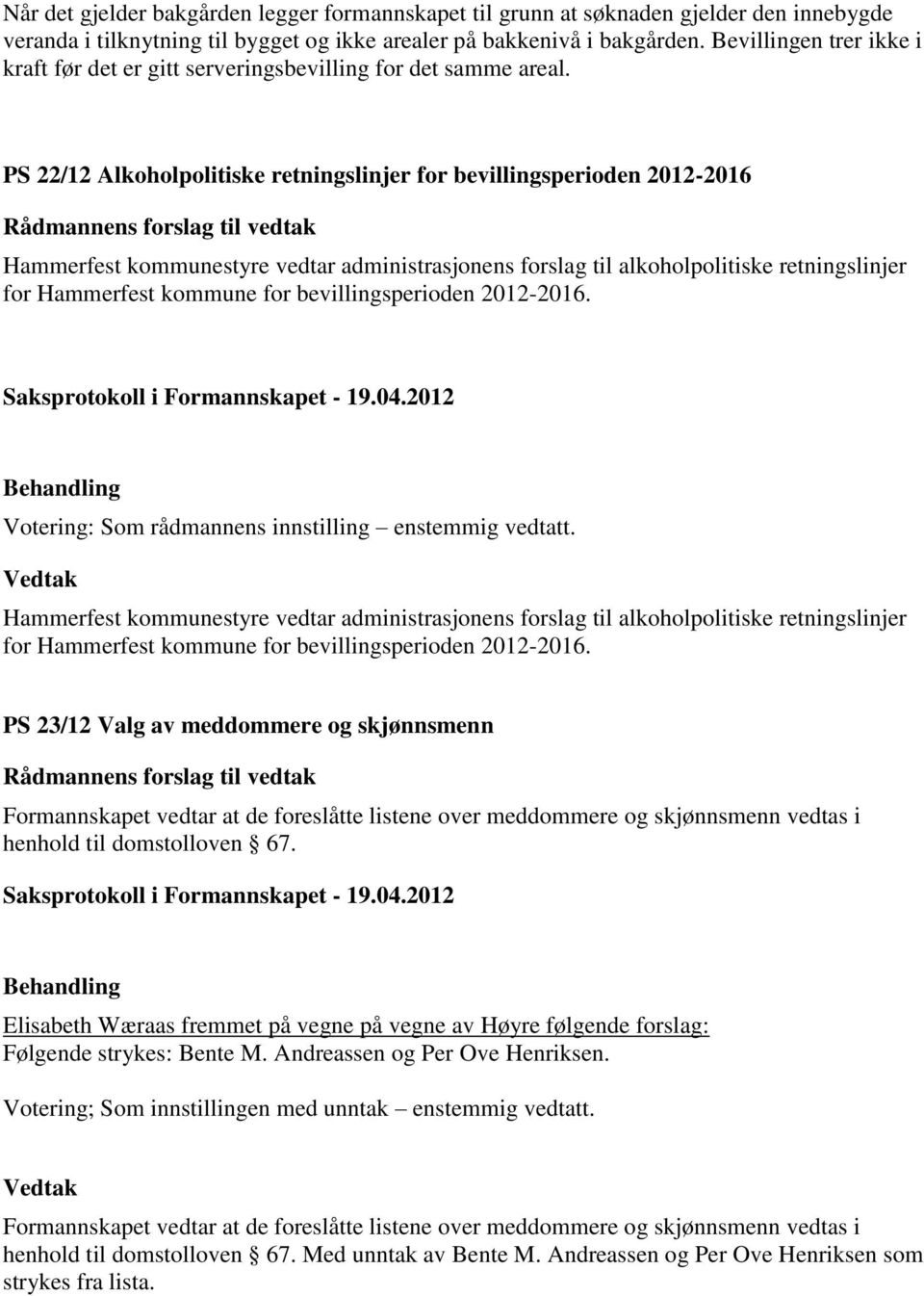 PS 22/12 Alkoholpolitiske retningslinjer for bevillingsperioden 2012-2016 Rådmannens forslag til vedtak Hammerfest kommunestyre vedtar administrasjonens forslag til alkoholpolitiske retningslinjer