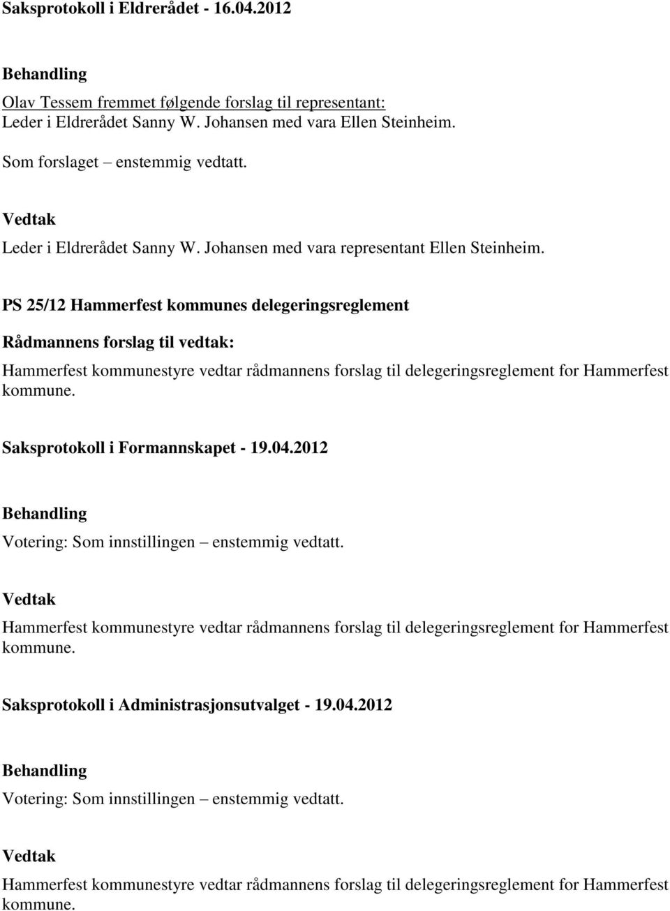 PS 25/12 Hammerfest kommunes delegeringsreglement Rådmannens forslag til vedtak: Hammerfest kommunestyre vedtar rådmannens forslag til delegeringsreglement for Hammerfest kommune.