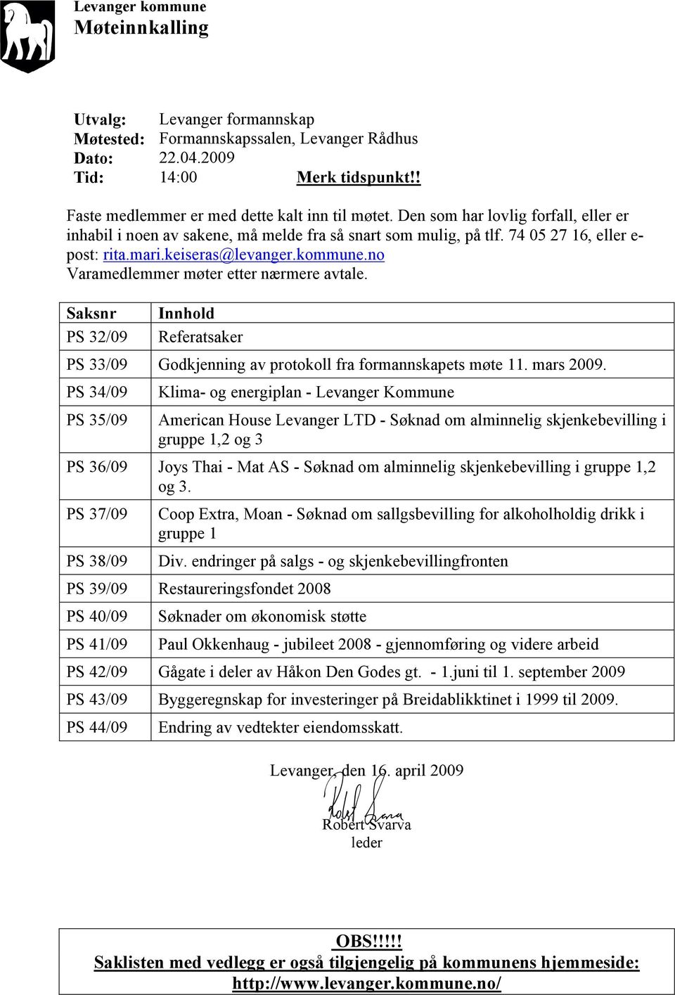 no Varamedlemmer møter etter nærmere avtale. Saksnr PS 32/09 Innhold Referatsaker PS 33/09 Godkjenning av protokoll fra formannskapets møte 11. mars 2009.