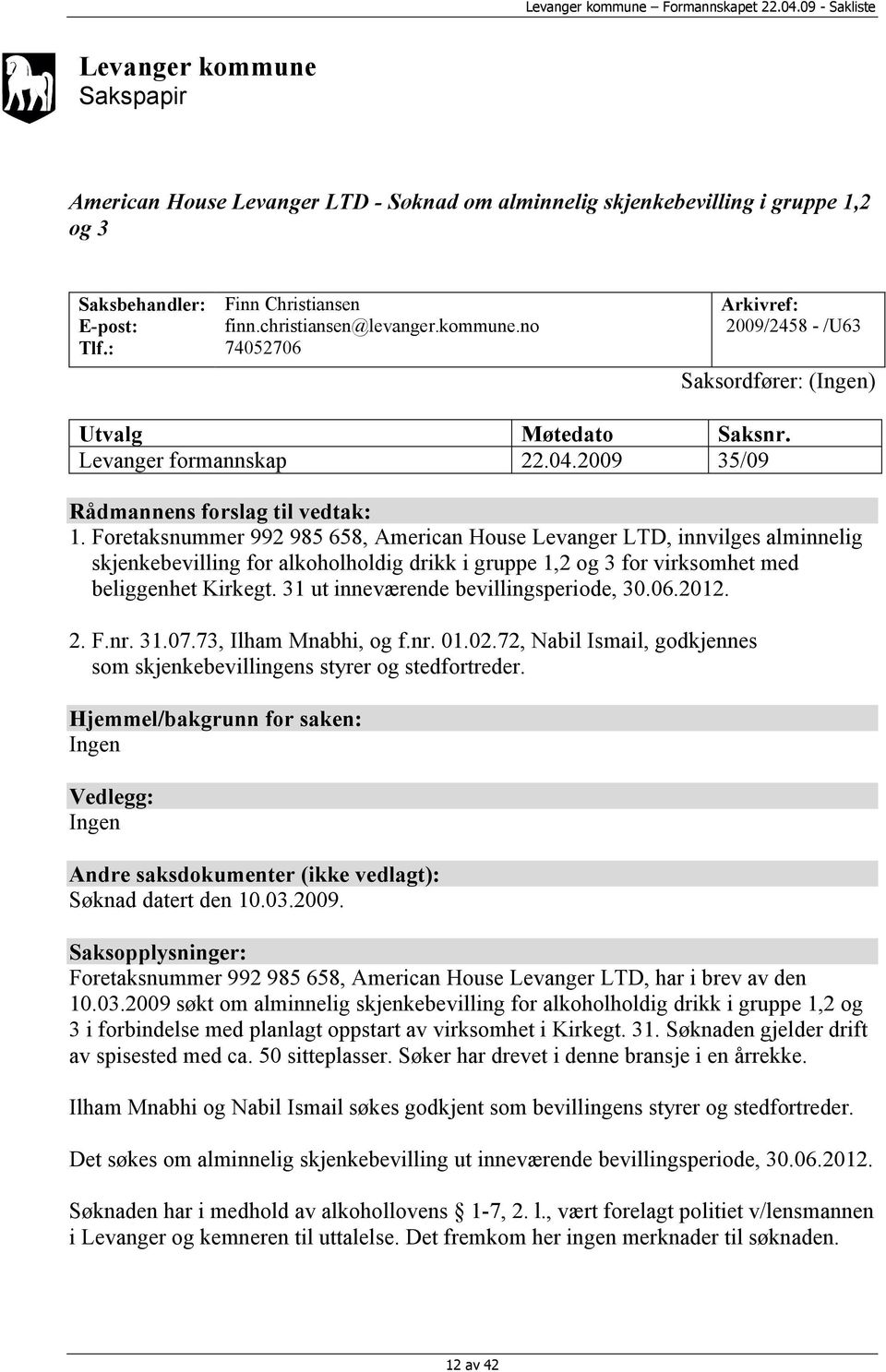 Foretaksnummer 992 985 658, American House Levanger LTD, innvilges alminnelig skjenkebevilling for alkoholholdig drikk i gruppe 1,2 og 3 for virksomhet med beliggenhet Kirkegt.