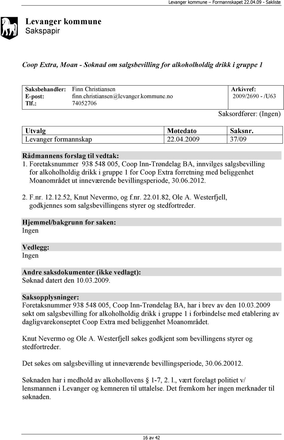 Foretaksnummer 938 548 005, Coop Inn-Trøndelag BA, innvilges salgsbevilling for alkoholholdig drikk i gruppe 1 for Coop Extra forretning med beliggenhet Moanområdet ut inneværende bevillingsperiode,