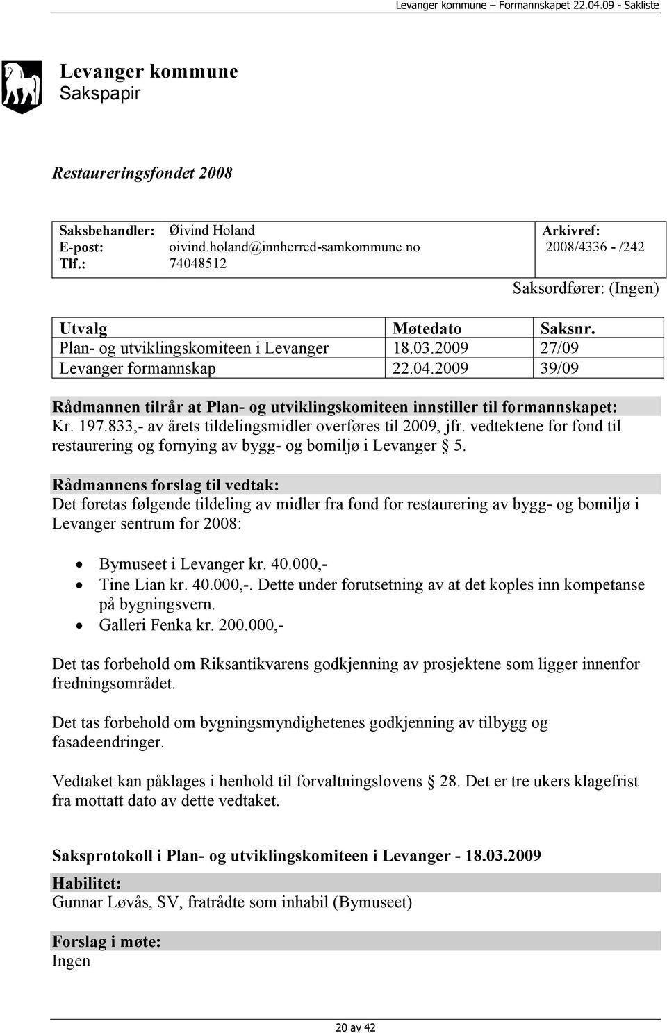 197.833,- av årets tildelingsmidler overføres til 2009, jfr. vedtektene for fond til restaurering og fornying av bygg- og bomiljø i Levanger 5.