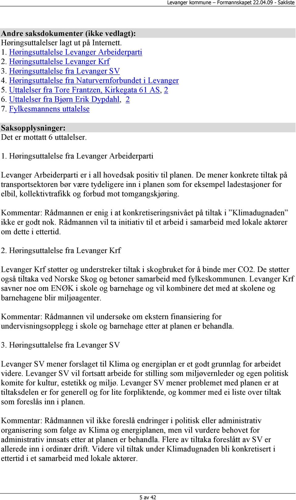 Fylkesmannens uttalelse Saksopplysninger: Det er mottatt 6 uttalelser. 1. Høringsuttalelse fra Levanger Arbeiderparti Levanger Arbeiderparti er i all hovedsak positiv til planen.