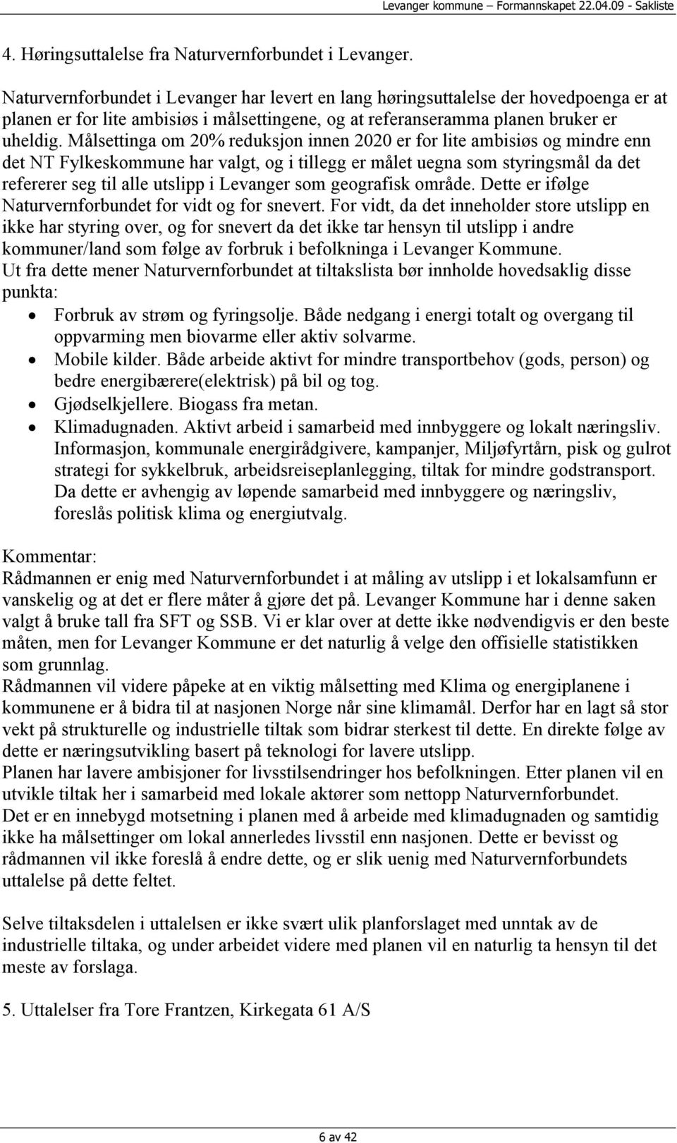 Målsettinga om 20% reduksjon innen 2020 er for lite ambisiøs og mindre enn det NT Fylkeskommune har valgt, og i tillegg er målet uegna som styringsmål da det refererer seg til alle utslipp i Levanger