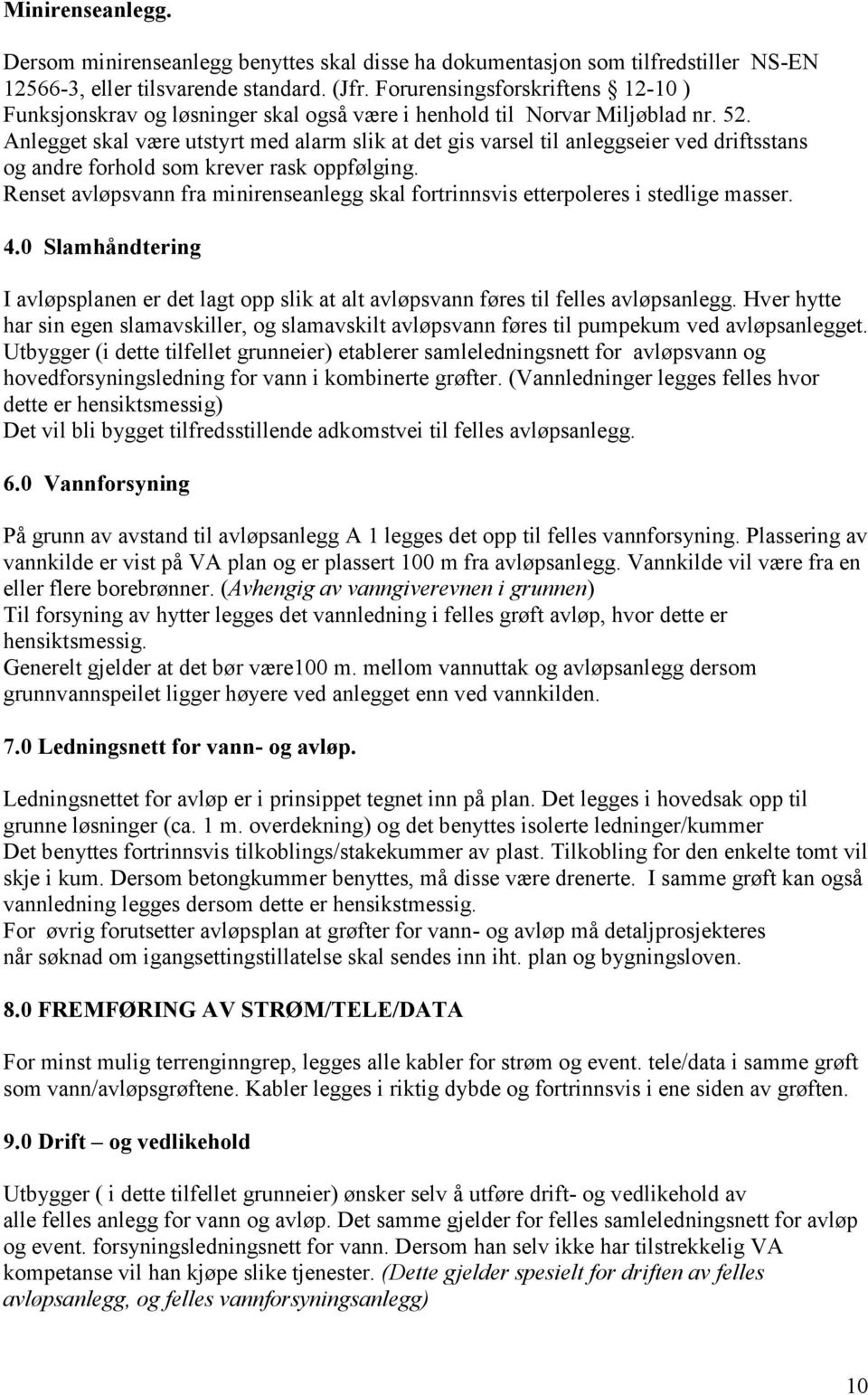 Anlegget skal være utstyrt med alarm slik at det gis varsel til anleggseier ved driftsstans og andre forhold som krever rask oppfølging.