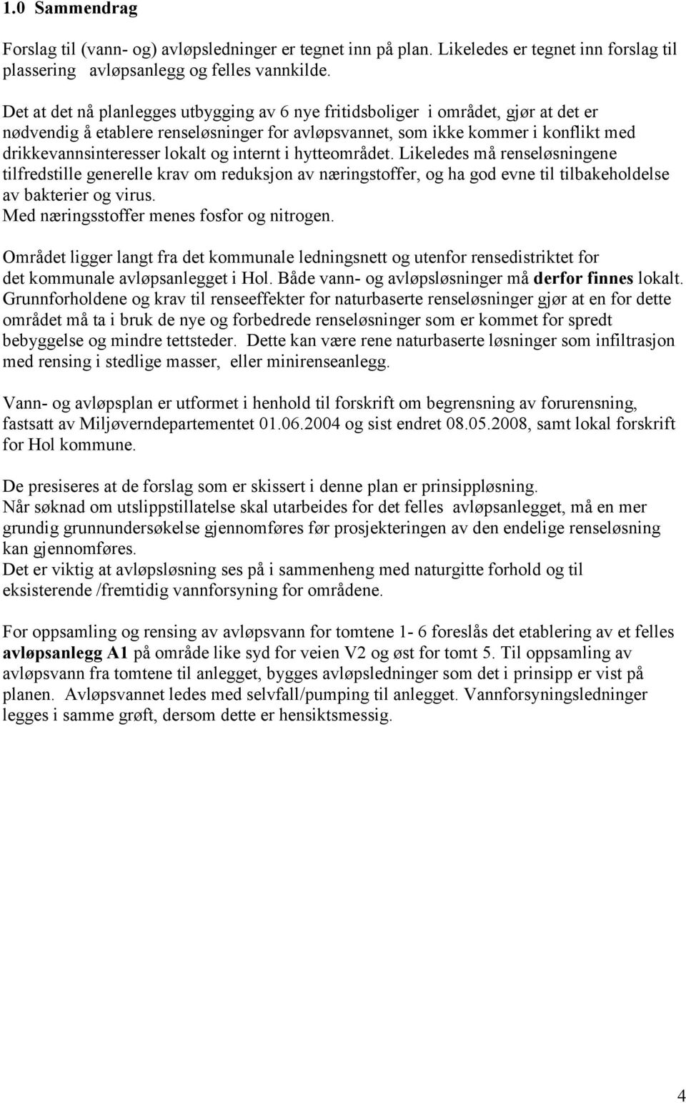 og internt i hytteområdet. Likeledes må renseløsningene tilfredstille generelle krav om reduksjon av næringstoffer, og ha god evne til tilbakeholdelse av bakterier og virus.