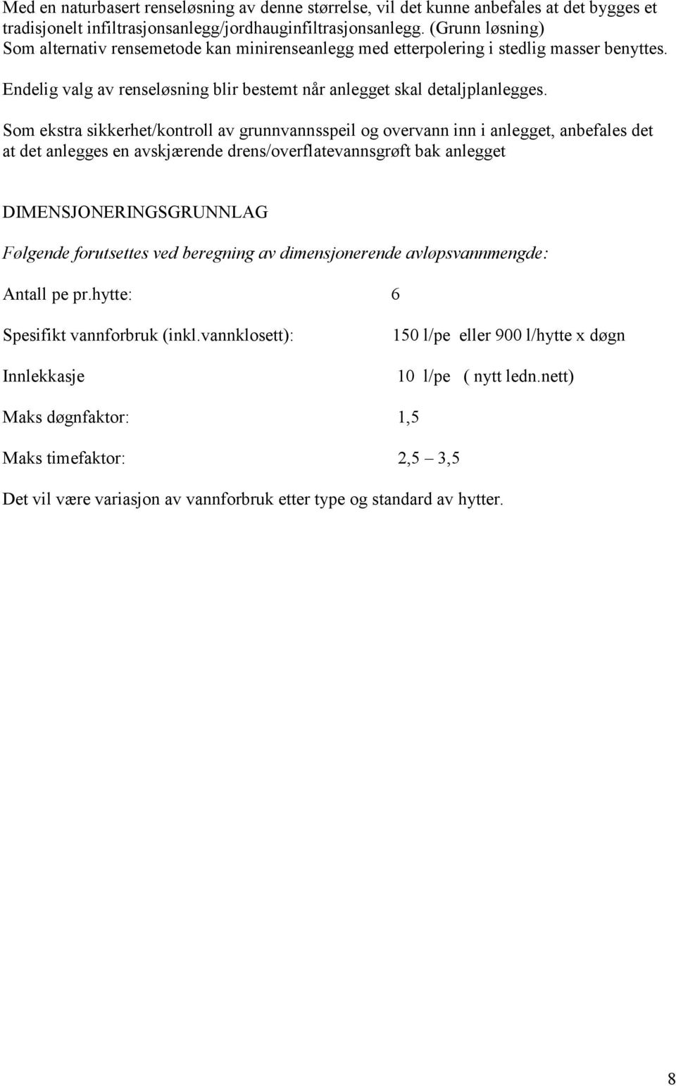 Som ekstra sikkerhet/kontroll av grunnvannsspeil og overvann inn i anlegget, anbefales det at det anlegges en avskjærende drens/overflatevannsgrøft bak anlegget DIMENSJONERINGSGRUNNLAG Følgende