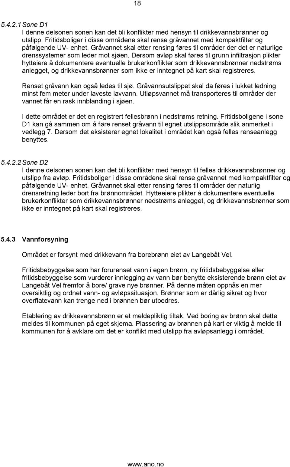 Dersom avløp skal føres til grunn infiltrasjon plikter hytteiere å dokumentere eventuelle brukerkonflikter som drikkevannsbrønner nedstrøms anlegget, og drikkevannsbrønner som ikke er inntegnet på