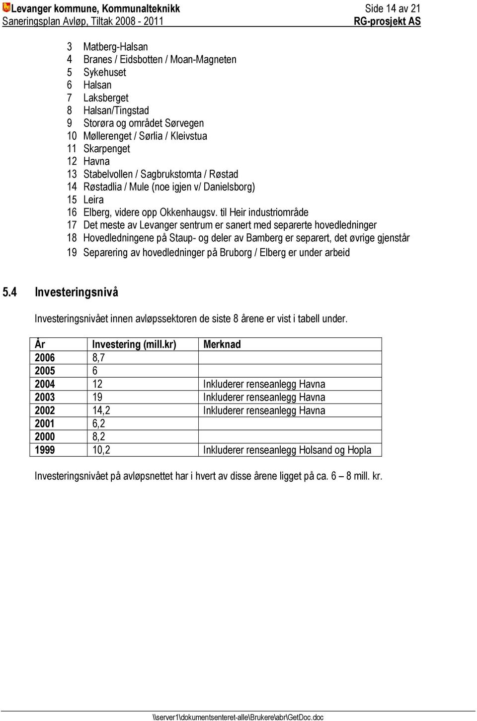 til Heir industriområde 17 Det meste av Levanger sentrum er sanert med separerte hovedledninger 18 Hovedledningene på Staup- og deler av Bamberg er separert, det øvrige gjenstår 19 Separering av