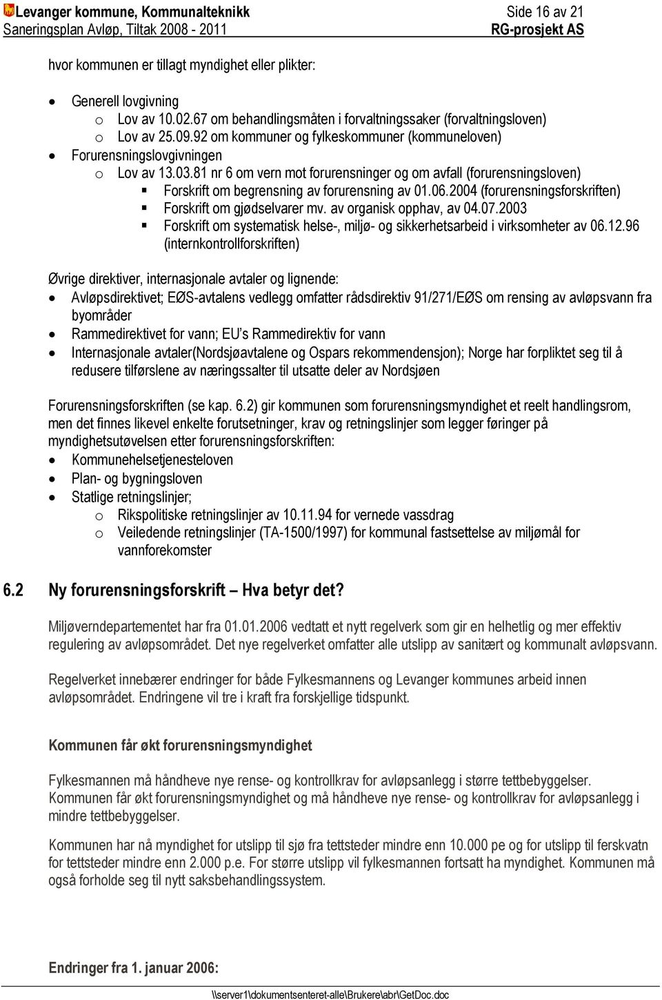 81 nr 6 om vern mot forurensninger og om avfall (forurensningsloven) Forskrift om begrensning av forurensning av 01.06.2004 (forurensningsforskriften) Forskrift om gjødselvarer mv.