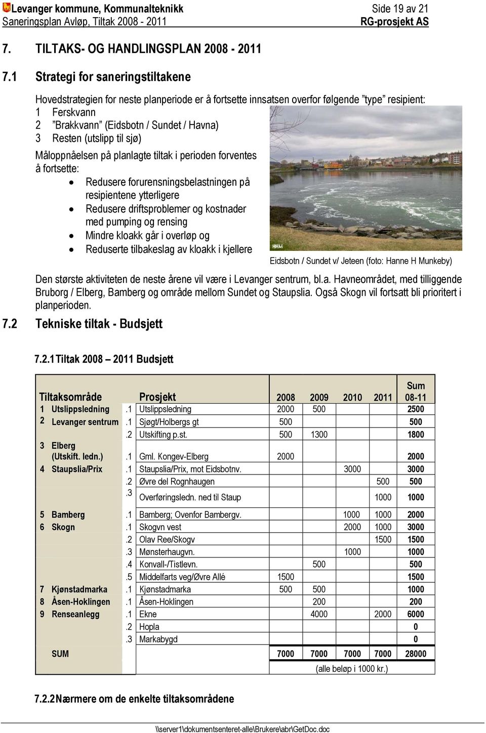 til sjø) Måloppnåelsen på planlagte tiltak i perioden forventes å fortsette: Redusere forurensningsbelastningen på resipientene ytterligere Redusere driftsproblemer og kostnader med pumping og