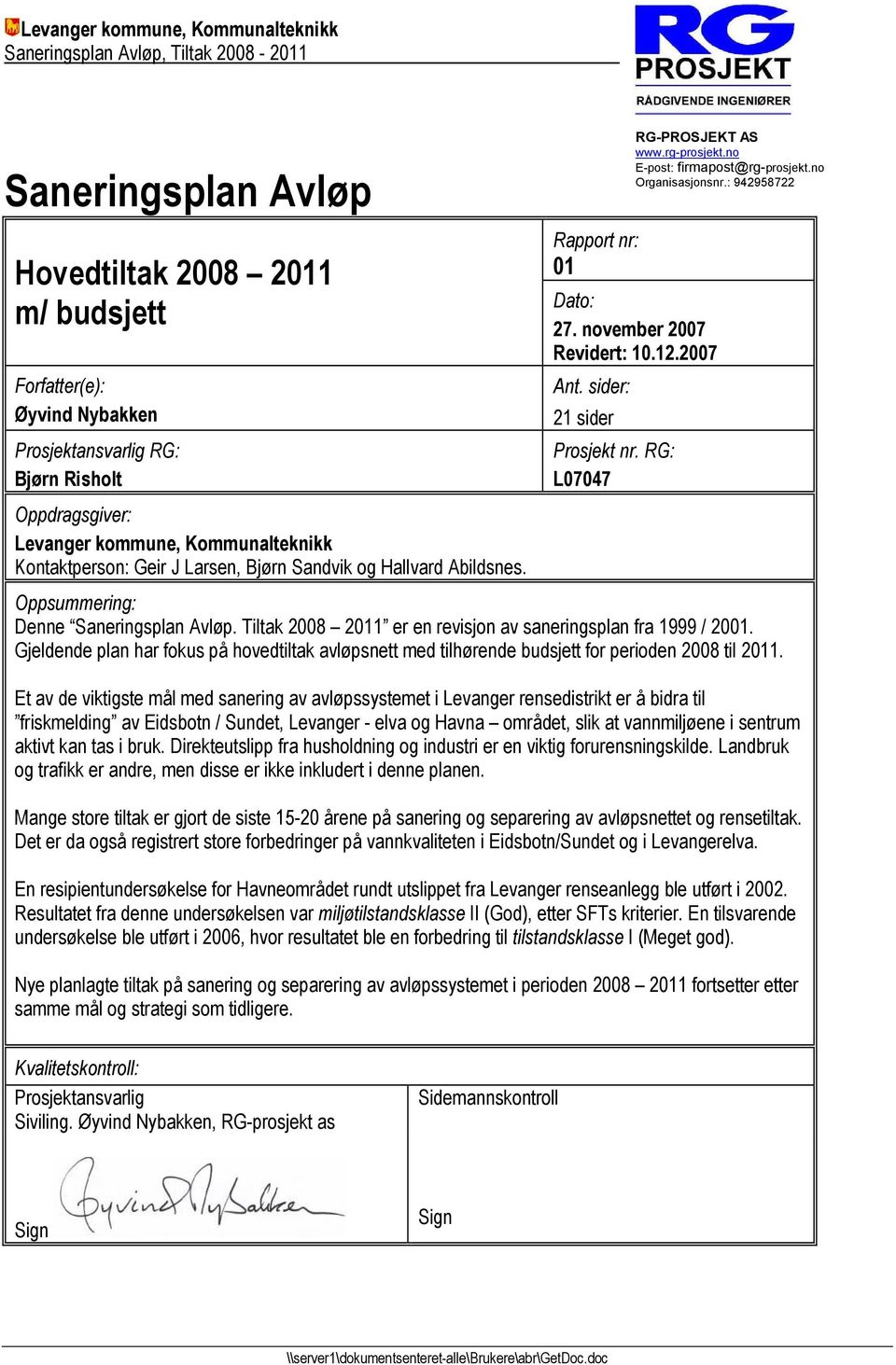 RG: L07047 RG-PROSJEKT AS www.rg-prosjekt.no E-post: firmapost@rg-prosjekt.no Organisasjonsnr.: 942958722 Oppsummering: Denne Saneringsplan Avløp.