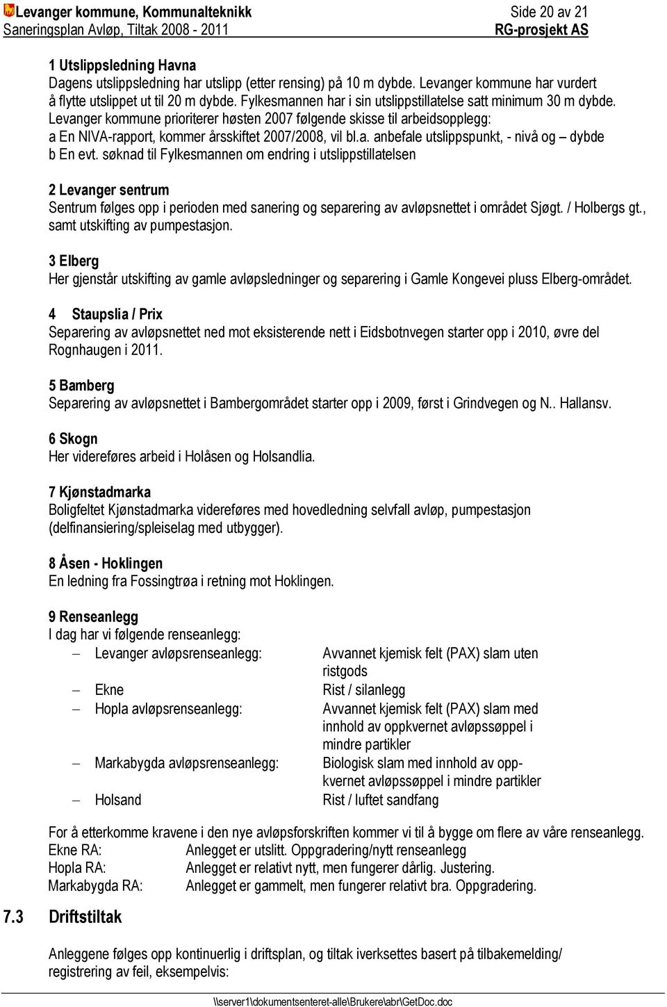 Levanger kommune prioriterer høsten 2007 følgende skisse til arbeidsopplegg: a En NIVA-rapport, kommer årsskiftet 2007/2008, vil bl.a. anbefale utslippspunkt, - nivå og dybde b En evt.