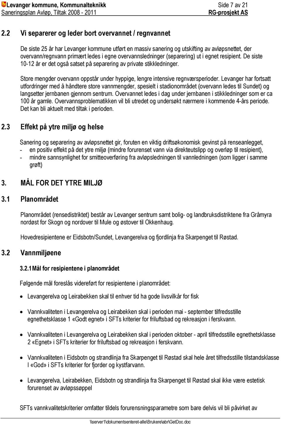 overvannsledninger (separering) ut i egnet resipient. De siste 10-12 år er det også satset på separering av private stikkledninger.