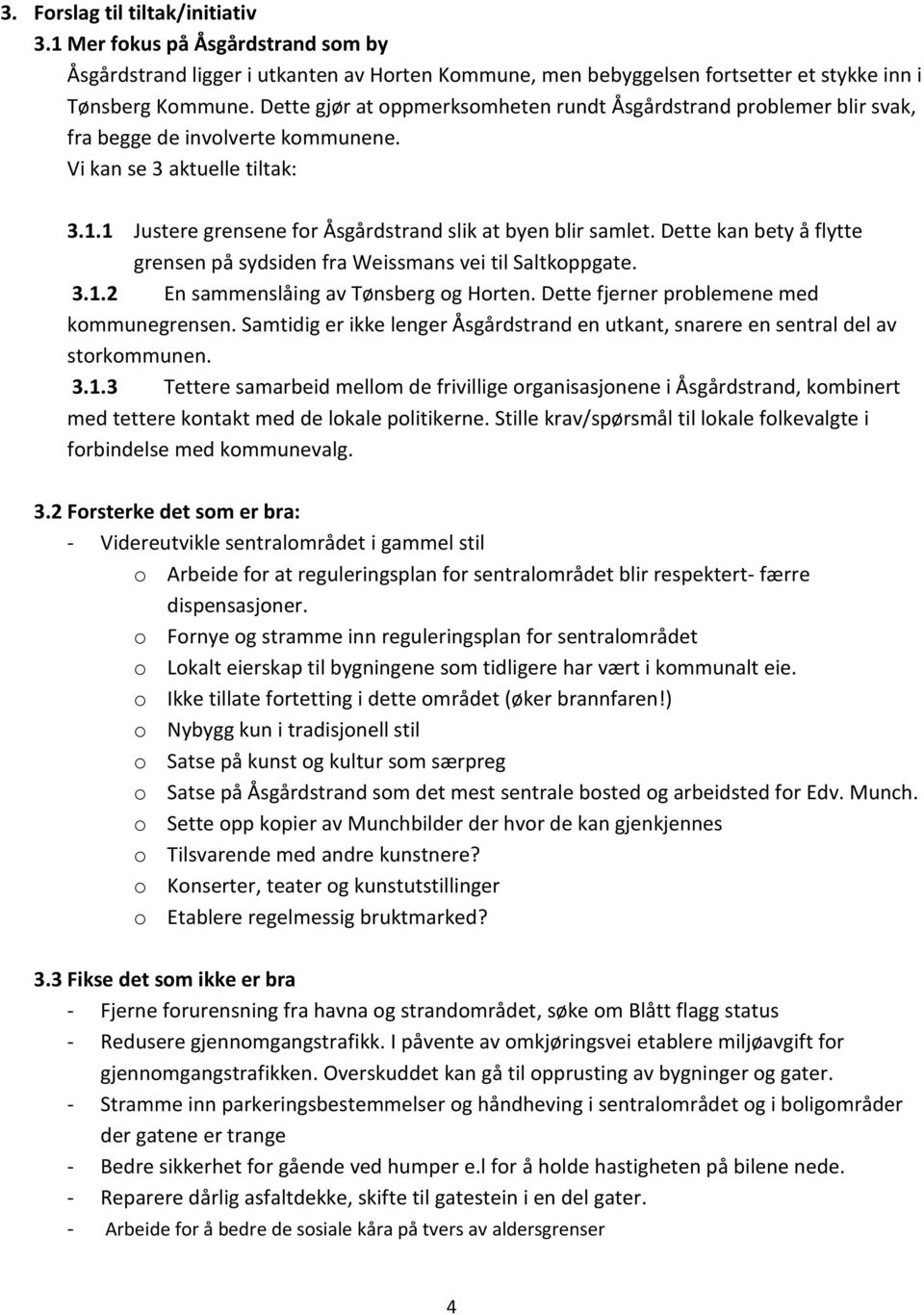 Dette kan bety å flytte grensen på sydsiden fra Weissmans vei til Saltkoppgate. 3.1.2 En sammenslåing av Tønsberg og Horten. Dette fjerner problemene med kommunegrensen.