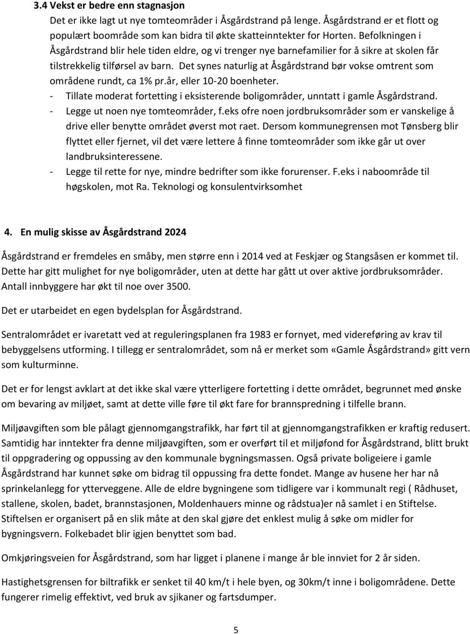 Det synes naturlig at Åsgårdstrand bør vokse omtrent som områdene rundt, ca 1% pr.år, eller 10-20 boenheter. - Tillate moderat fortetting i eksisterende boligområder, unntatt i gamle Åsgårdstrand.