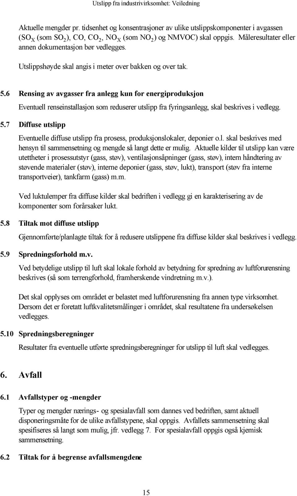 6 Rensing av avgasser fra anlegg kun for energiproduksjon Eventuell renseinstallasjon som reduserer utslipp fra fyringsanlegg, skal beskrives i vedlegg. 5.