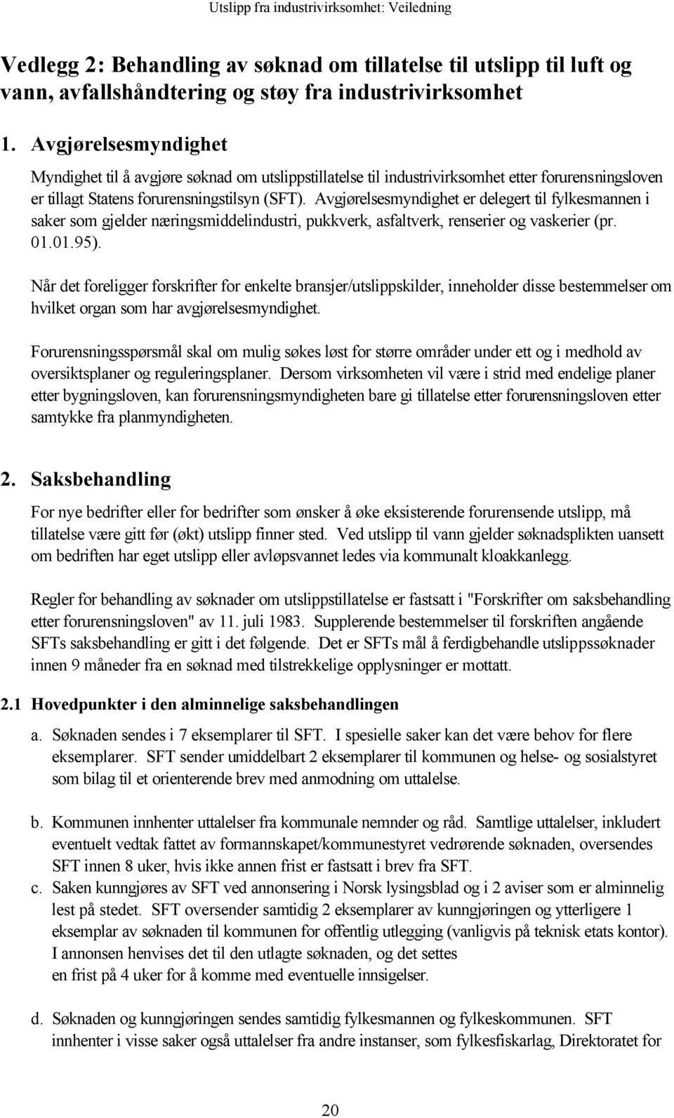 Avgjørelsesmyndighet er delegert til fylkesmannen i saker som gjelder næringsmiddelindustri, pukkverk, asfaltverk, renserier og vaskerier (pr. 01.01.95).