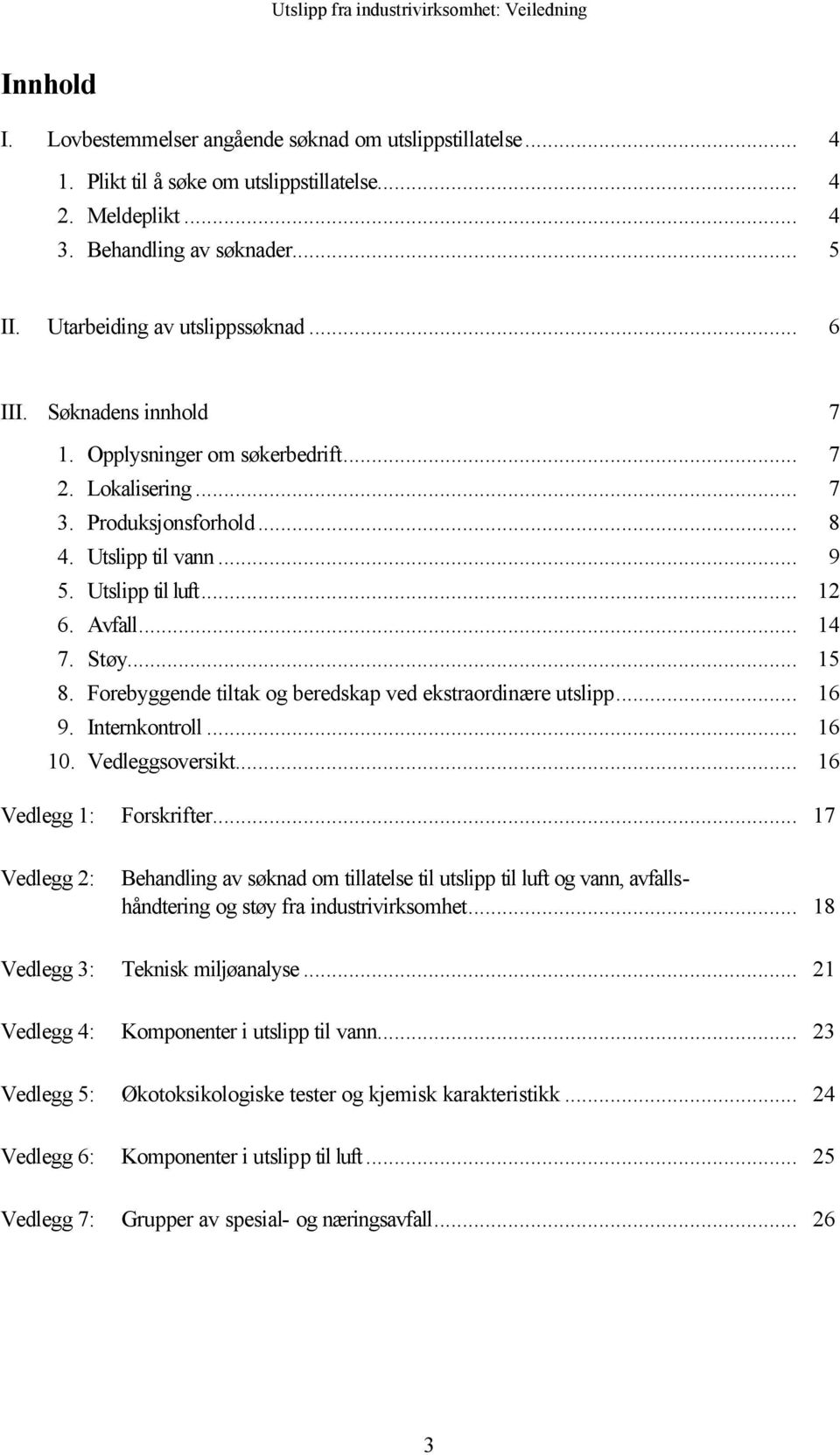 Avfall... 14 7. Støy... 15 8. Forebyggende tiltak og beredskap ved ekstraordinære utslipp... 16 9. Internkontroll... 16 10. Vedleggsoversikt... 16 Vedlegg 1: Forskrifter.