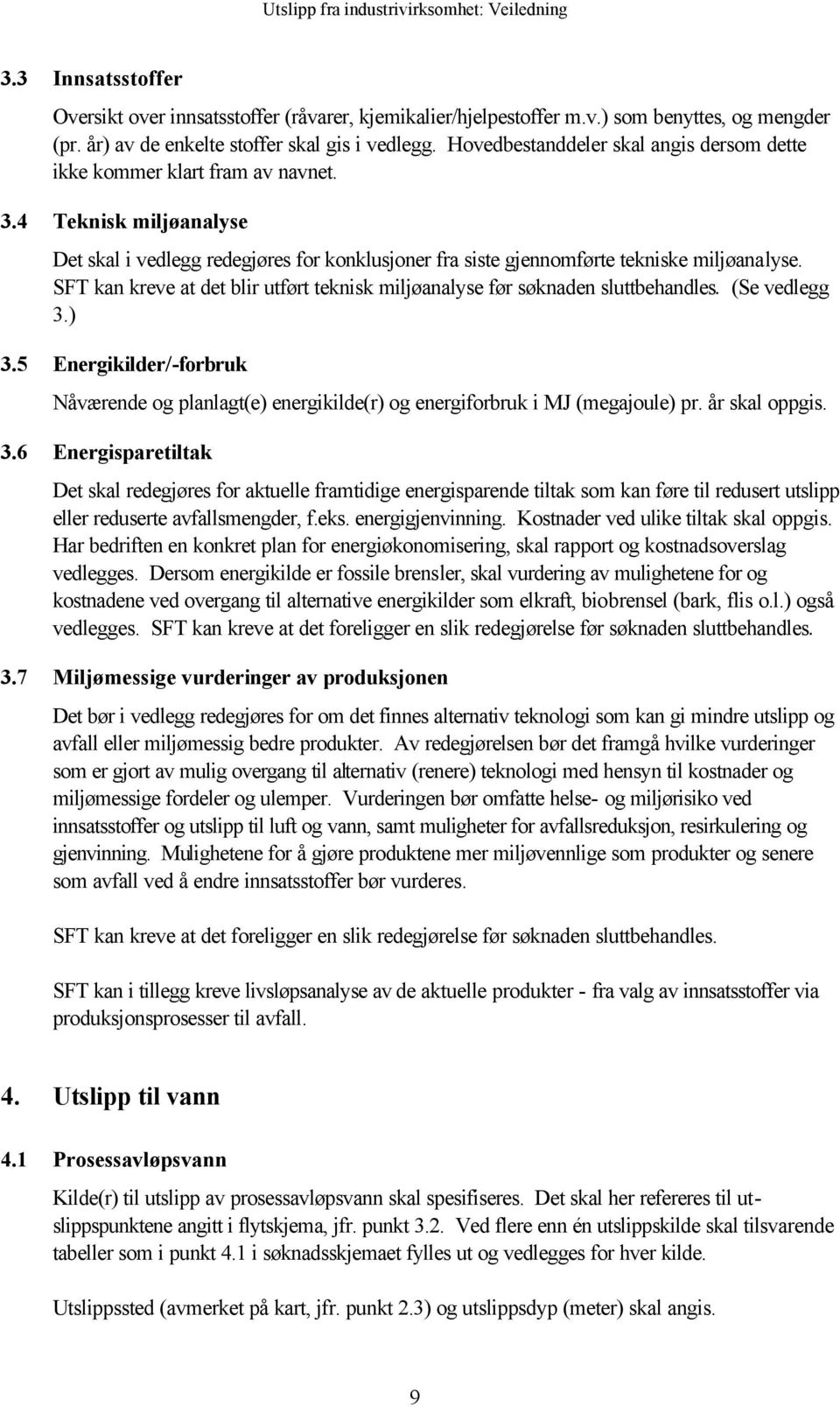 SFT kan kreve at det blir utført teknisk miljøanalyse før søknaden sluttbehandles. (Se vedlegg 3.) 3.